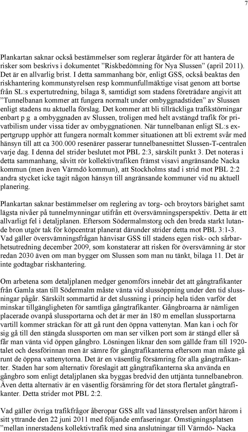 företrädare angivit att Tunnelbanan kommer att fungera normalt under ombyggnadstiden av Slussen enligt stadens nu aktuella förslag.