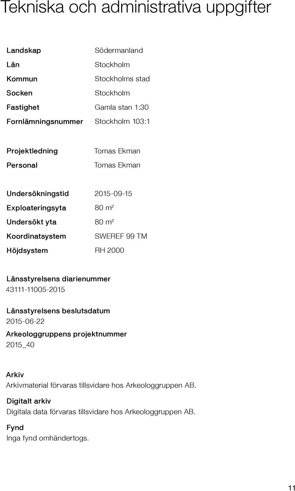 99 TM Höjdsystem RH 2000 Länsstyrelsens diarienummer 43111-11005-2015 Länsstyrelsens beslutsdatum 2015-06-22 Arkeologgruppens projektnummer 2015_40 Arkiv