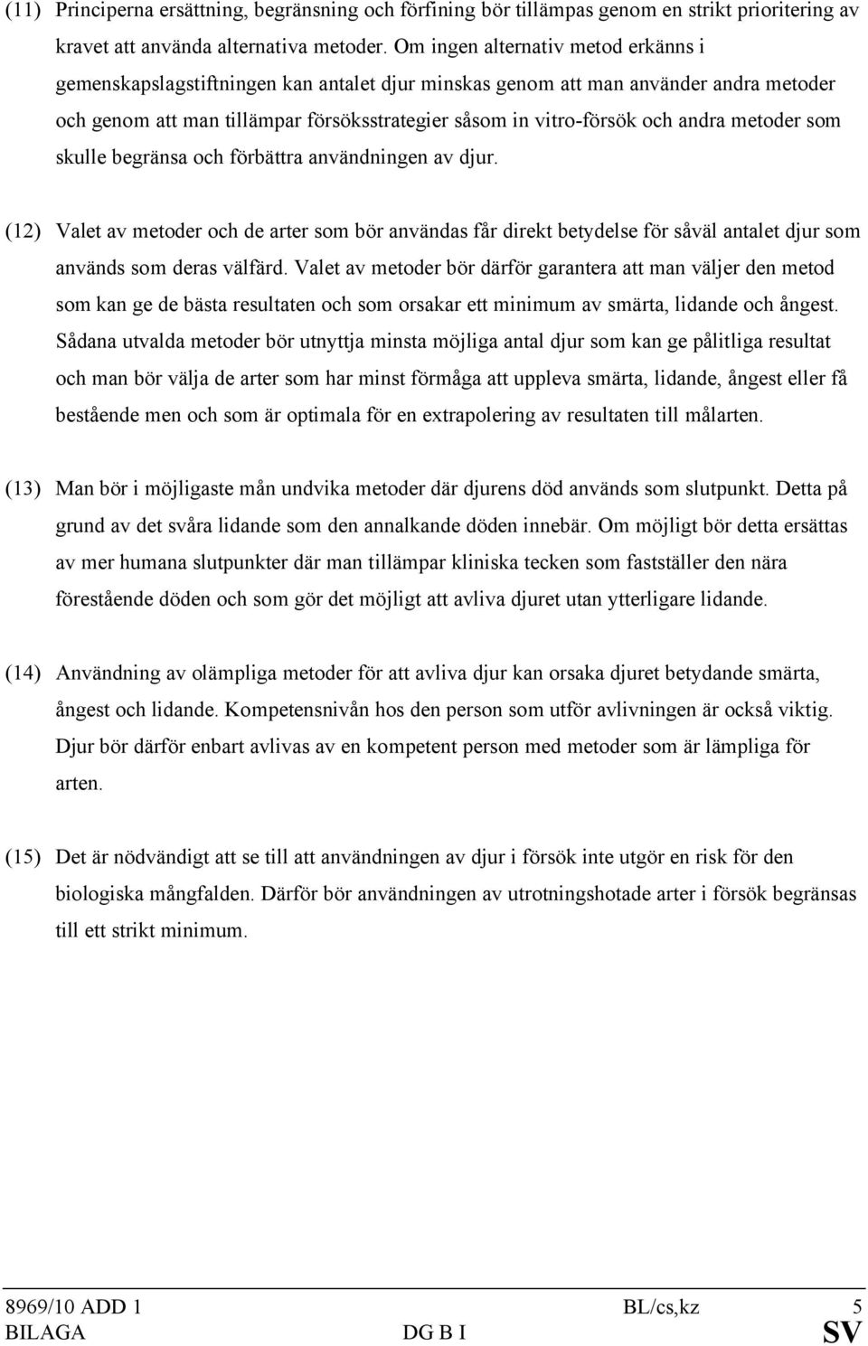 andra metoder som skulle begränsa och förbättra användningen av djur. (12) Valet av metoder och de arter som bör användas får direkt betydelse för såväl antalet djur som används som deras välfärd.