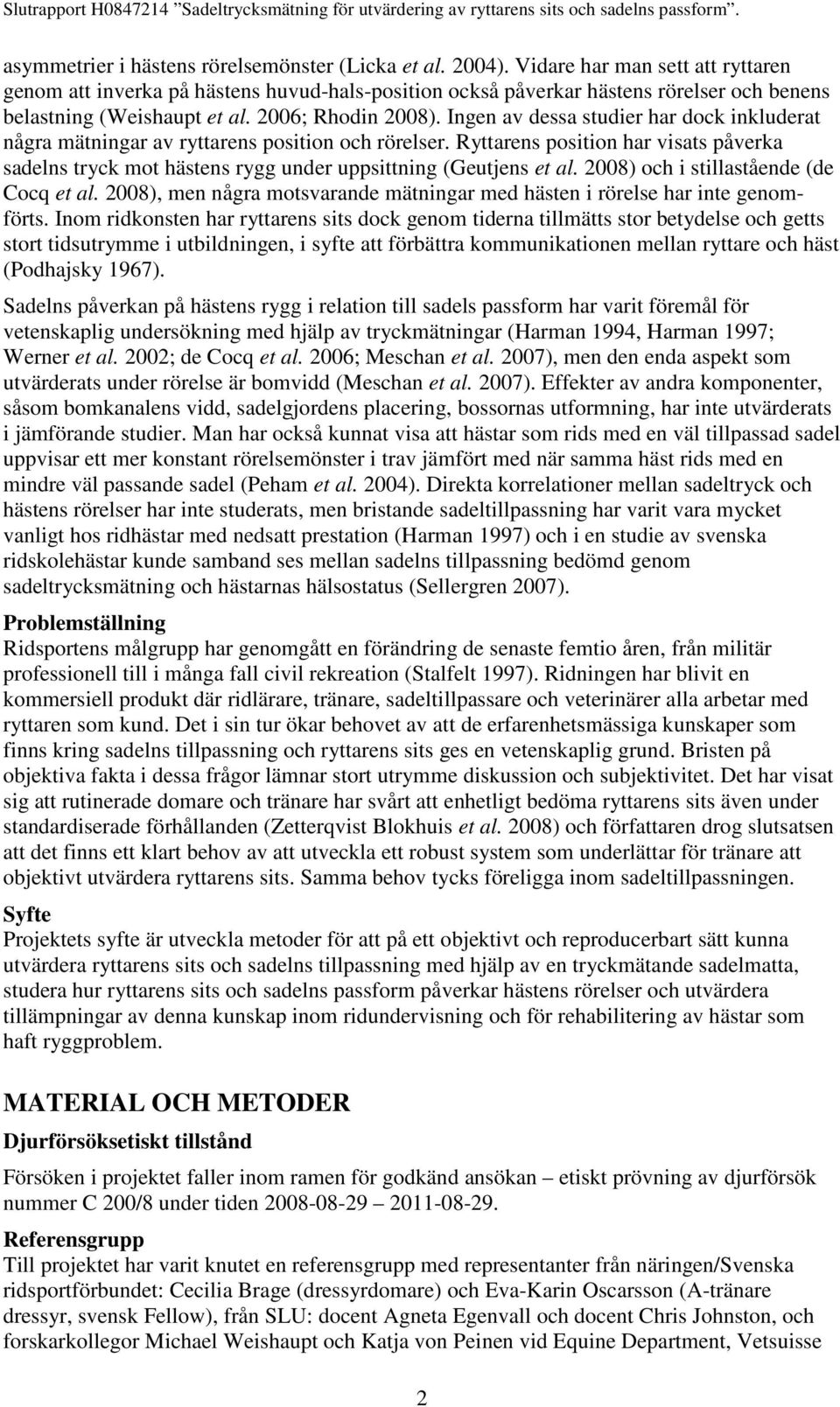 Ingen av dessa studier har dock inkluderat några mätningar av ryttarens position och rörelser. Ryttarens position har visats påverka sadelns tryck mot hästens rygg under uppsittning (Geutjens et al.