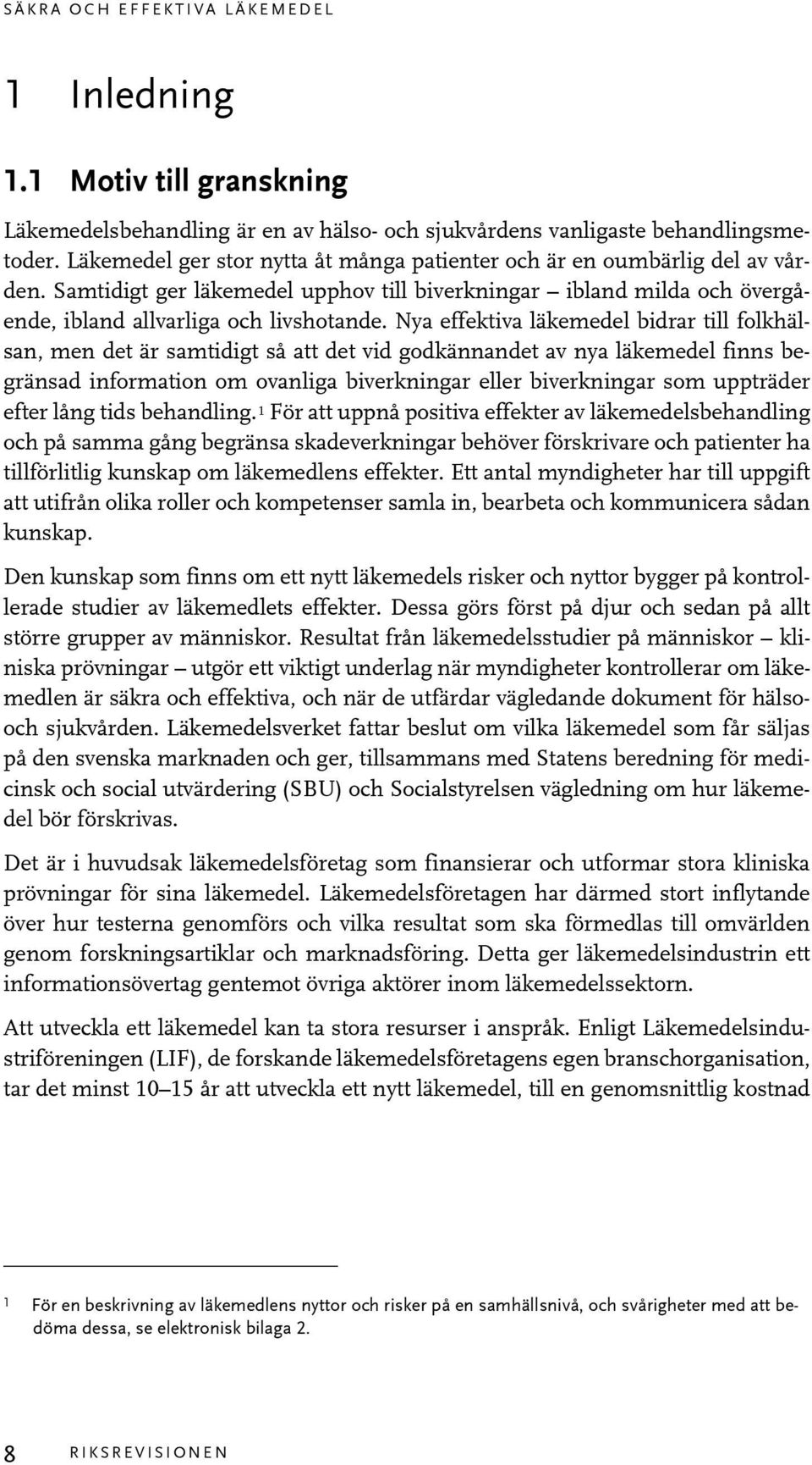 Nya effektiva läkemedel bidrar till folkhälsan, men det är samtidigt så att det vid godkännandet av nya läkemedel finns begränsad information om ovanliga biverkningar eller biverkningar som uppträder