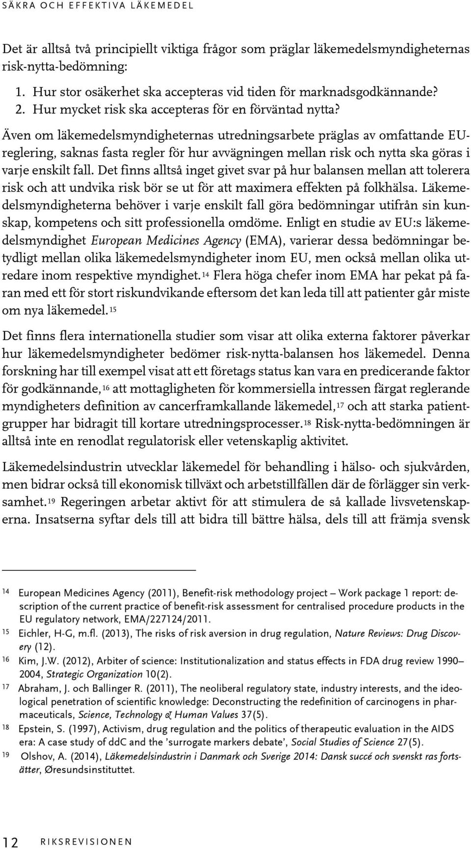 Även om läkemedelsmyndigheternas utredningsarbete präglas av omfattande EUreglering, saknas fasta regler för hur avvägningen mellan risk och nytta ska göras i varje enskilt fall.