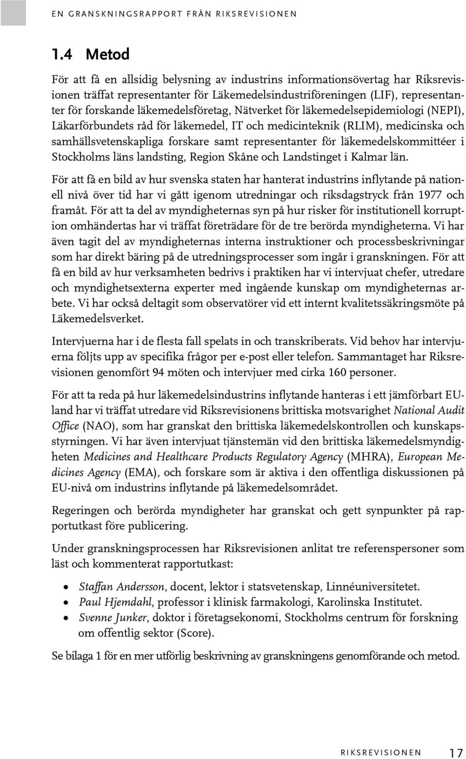 läkemedelsföretag, Nätverket för läkemedelsepidemiologi (NEPI), Läkarförbundets råd för läkemedel, IT och medicinteknik (RLIM), medicinska och samhällsvetenskapliga forskare samt representanter för