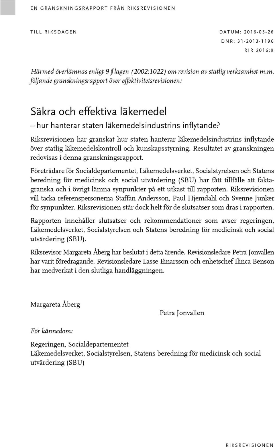 Riksrevisionen har granskat hur staten hanterar läkemedelsindustrins inflytande över statlig läkemedelskontroll och kunskapsstyrning. Resultatet av granskningen redovisas i denna granskningsrapport.