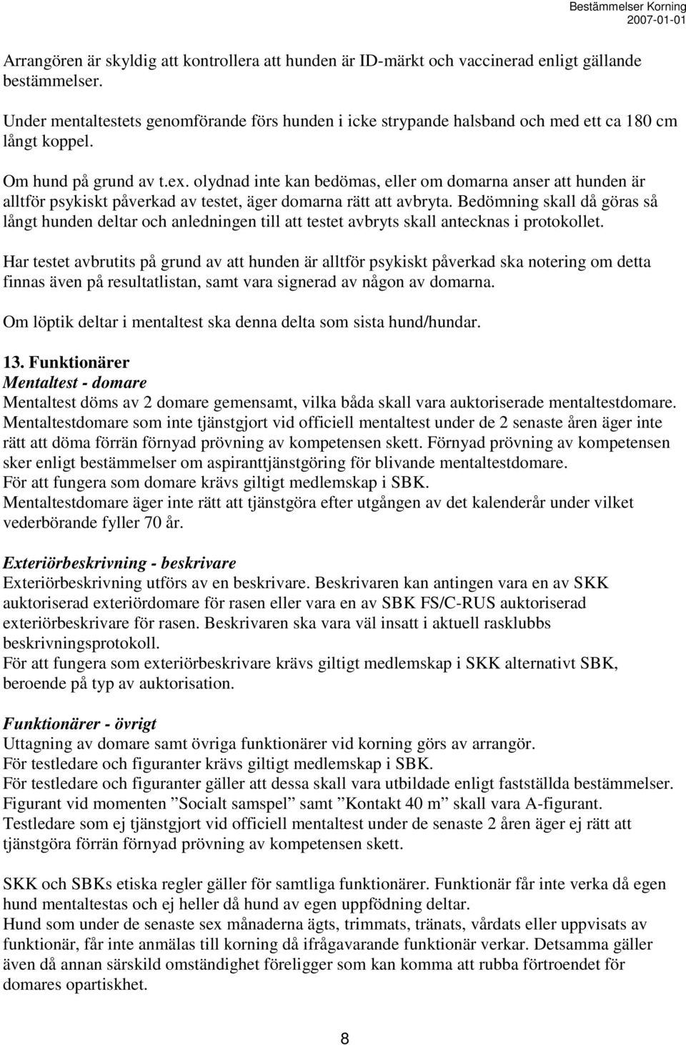 olydnad inte kan bedömas, eller om domarna anser att hunden är alltför psykiskt påverkad av testet, äger domarna rätt att avbryta.