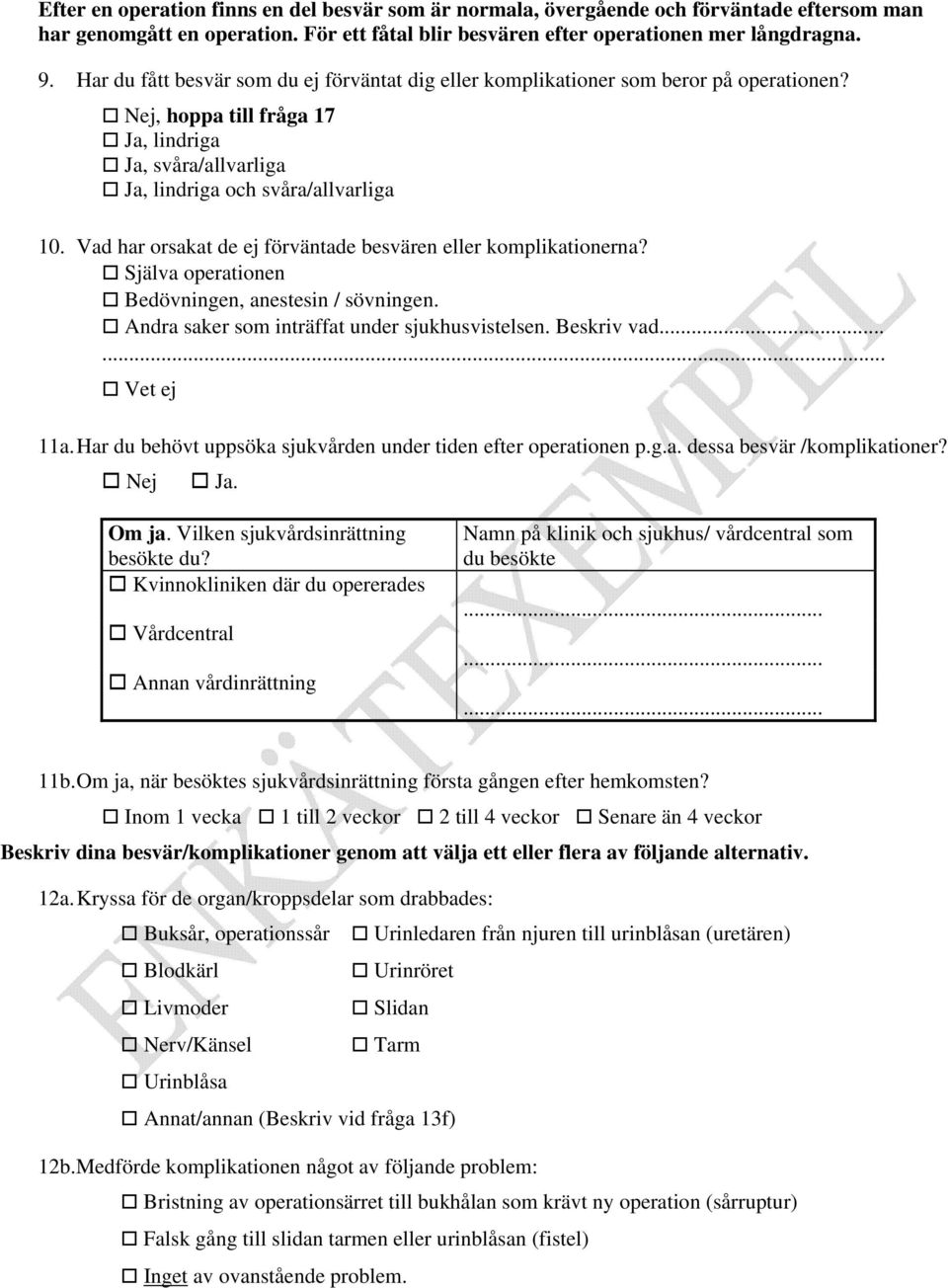Vad har orsakat de ej förväntade besvären eller komplikationerna? Själva operationen Bedövningen, anestesin / sövningen. Andra saker som inträffat under sjukhusvistelsen. Beskriv vad...... Vet ej 11a.