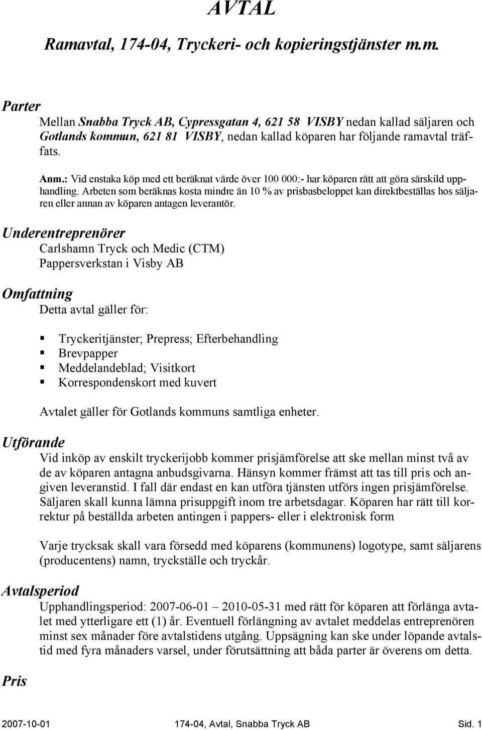 Arbeten som beräknas kosta mindre än 10 % av prisbasbeloppet kan direktbeställas hos säljaren eller annan av köparen antagen leverantör.