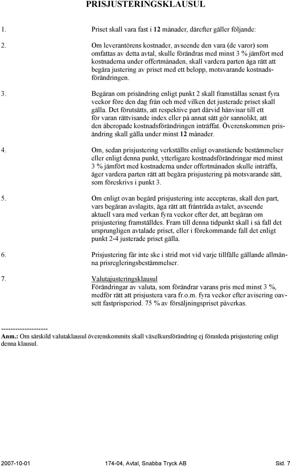 begära justering av priset med ett belopp, motsvarande kostnadsförändringen. 3.