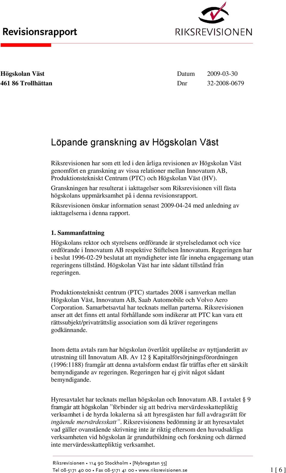 Granskningen har resulterat i iakttagelser som Riksrevisionen vill fästa högskolans uppmärksamhet på i denna revisionsrapport.