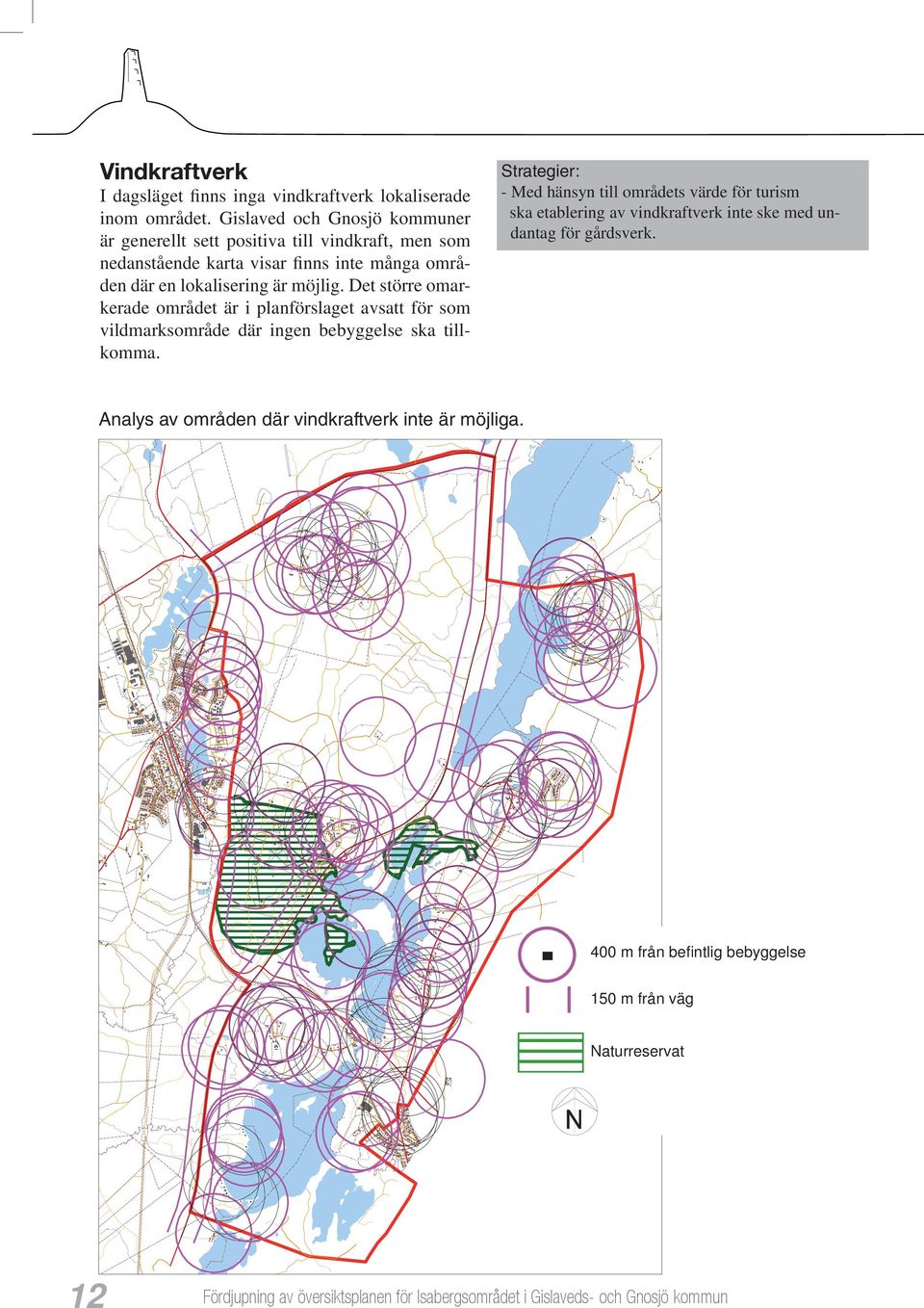 lokalisering är möjlig. Det större omarkerade området är i planförslaget avsatt för som vildmarksområde där ingen bebyggelse ska tillkomma.