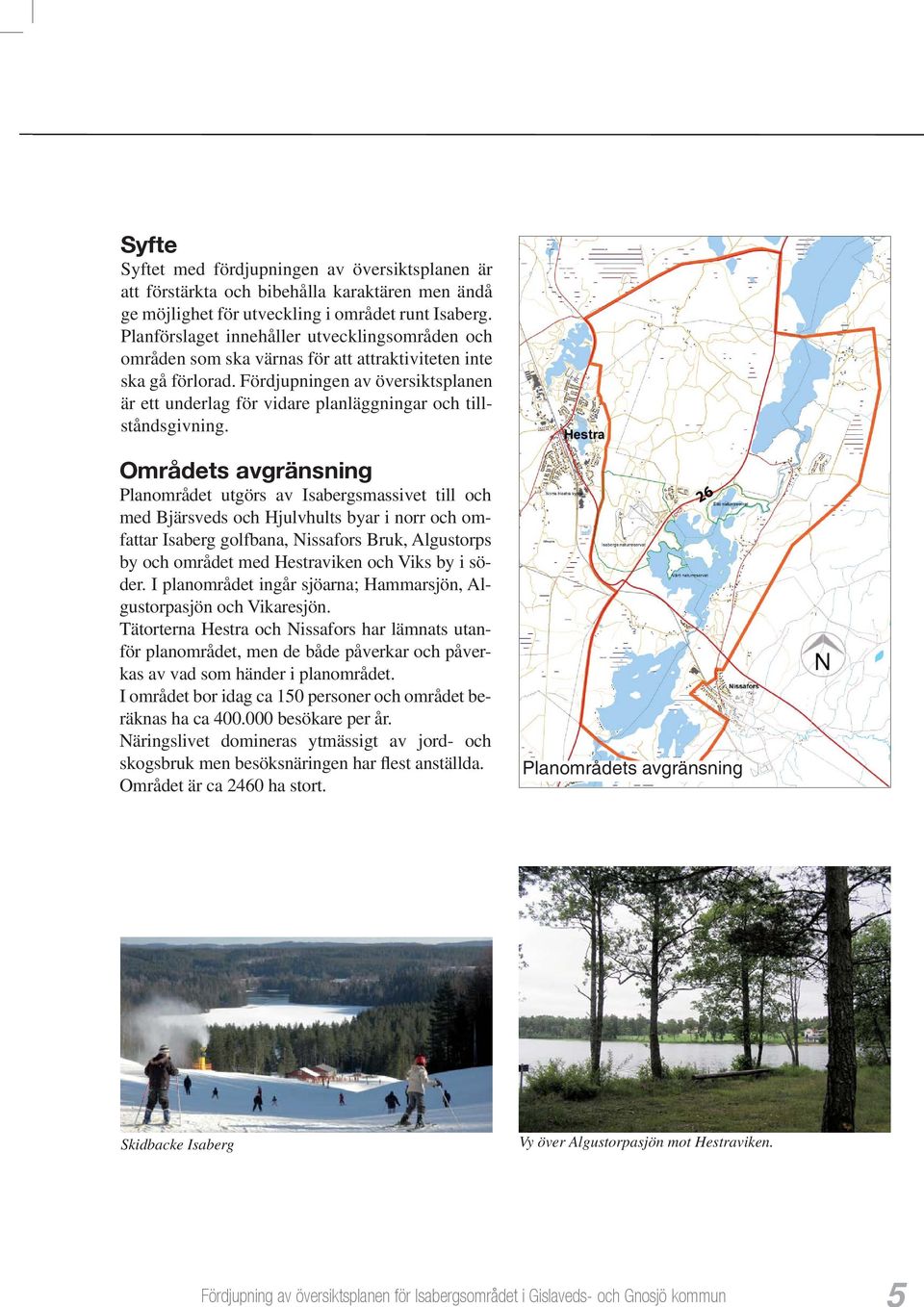 Fördjupningen av översiktsplanen är ett underlag för vidare planläggningar och tillståndsgivning.