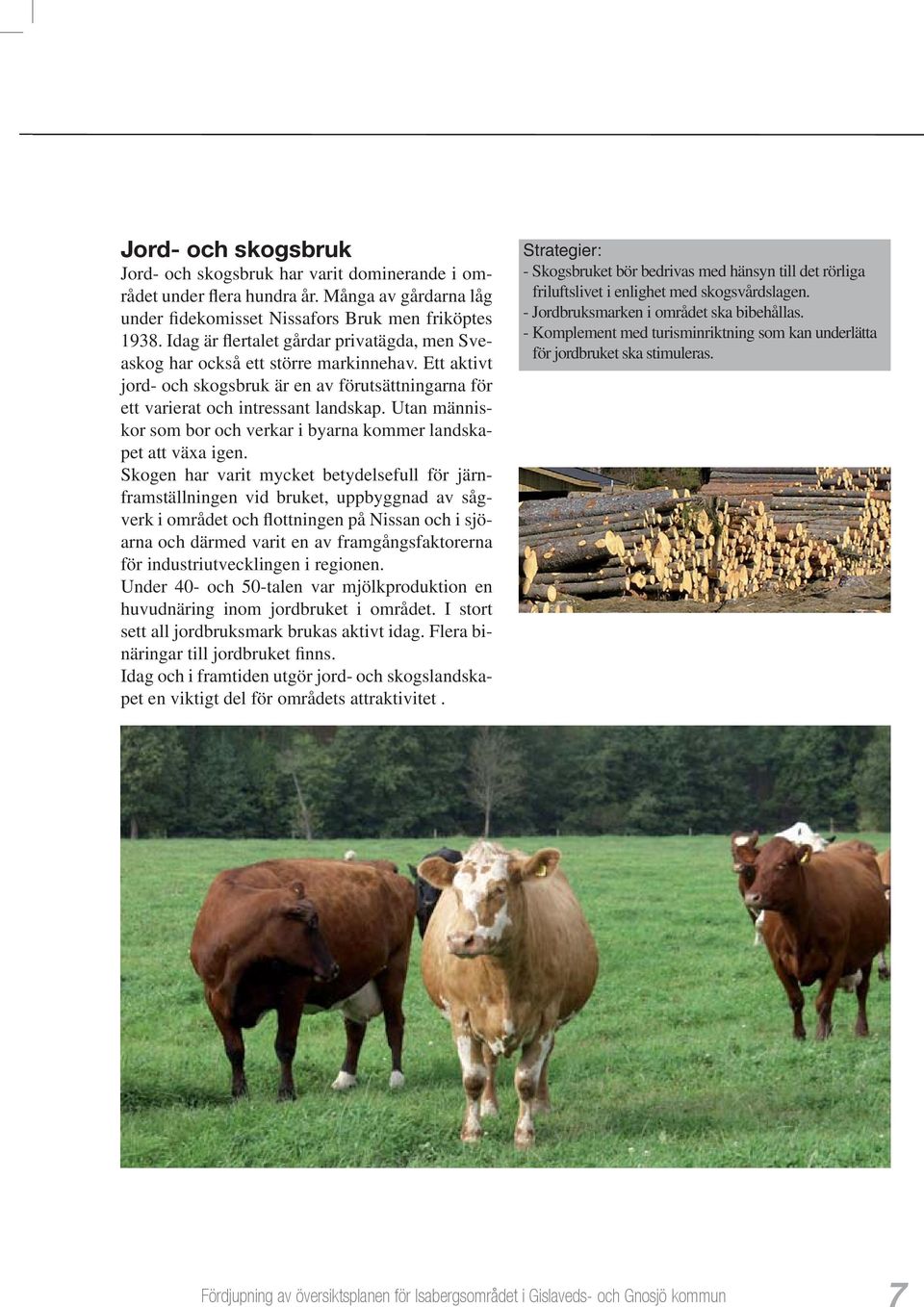 Utan människor som bor och verkar i byarna kommer landskapet att växa igen.