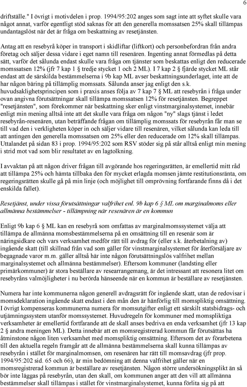 resetjänsten. Antag att en resebyrå köper in transport i skidliftar (liftkort) och personbefordran från andra företag och säljer dessa vidare i eget namn till resenären.