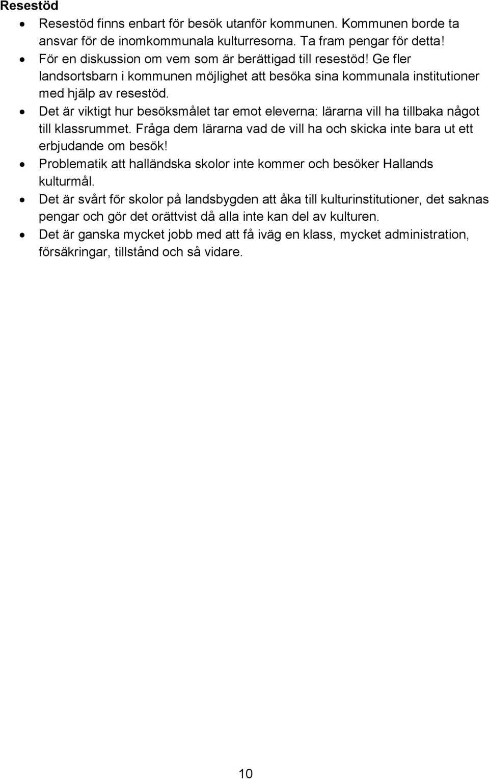 Det är viktigt hur besöksmålet tar emot eleverna: lärarna vill ha tillbaka något till klassrummet. Fråga dem lärarna vad de vill ha och skicka inte bara ut ett erbjudande om besök!