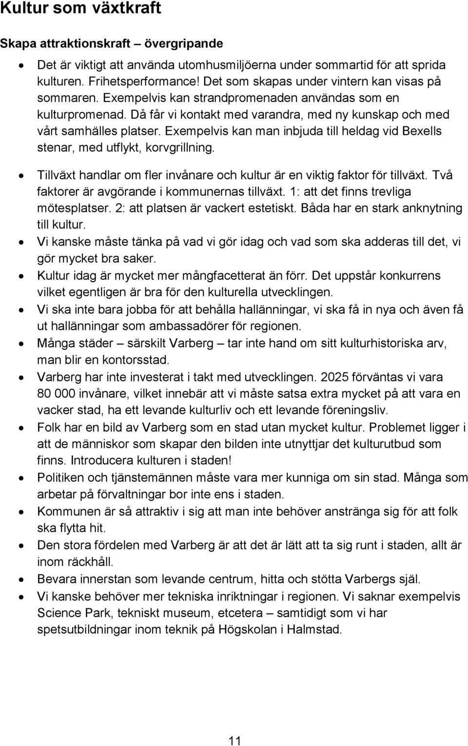 Exempelvis kan man inbjuda till heldag vid Bexells stenar, med utflykt, korvgrillning. Tillväxt handlar om fler invånare och kultur är en viktig faktor för tillväxt.