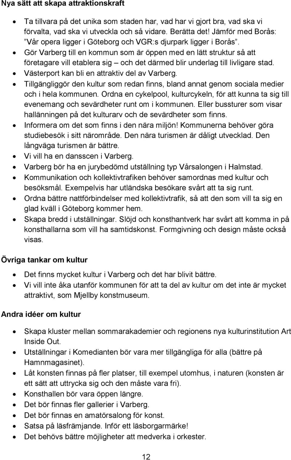 Gör Varberg till en kommun som är öppen med en lätt struktur så att företagare vill etablera sig och det därmed blir underlag till livligare stad. Västerport kan bli en attraktiv del av Varberg.