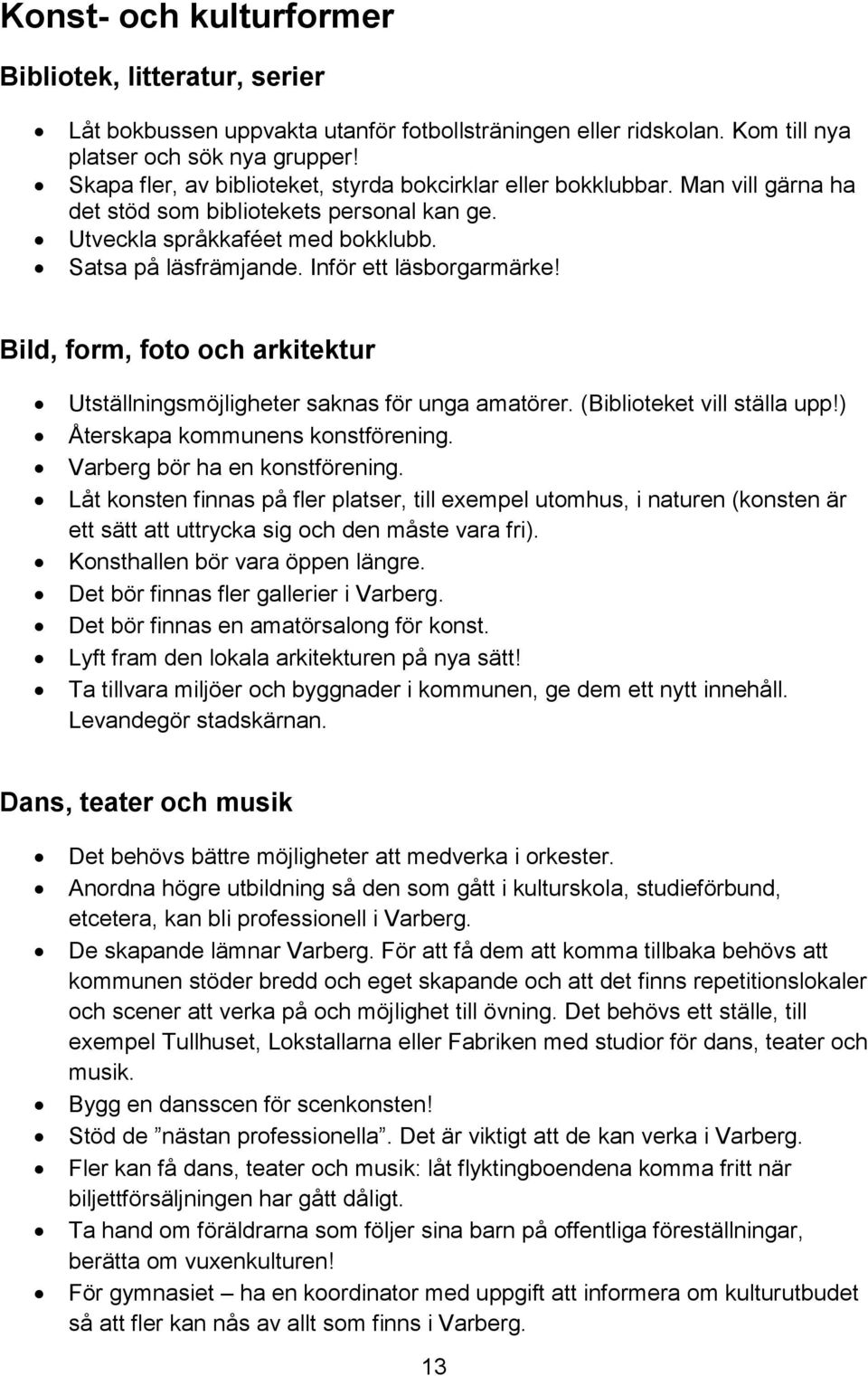 Inför ett läsborgarmärke! Bild, form, foto och arkitektur Utställningsmöjligheter saknas för unga amatörer. (Biblioteket vill ställa upp!) Återskapa kommunens konstförening.