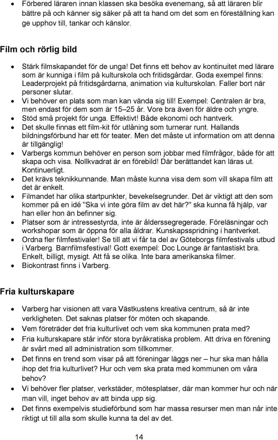 Goda exempel finns: Leaderprojekt på fritidsgårdarna, animation via kulturskolan. Faller bort när personer slutar. Vi behöver en plats som man kan vända sig till!