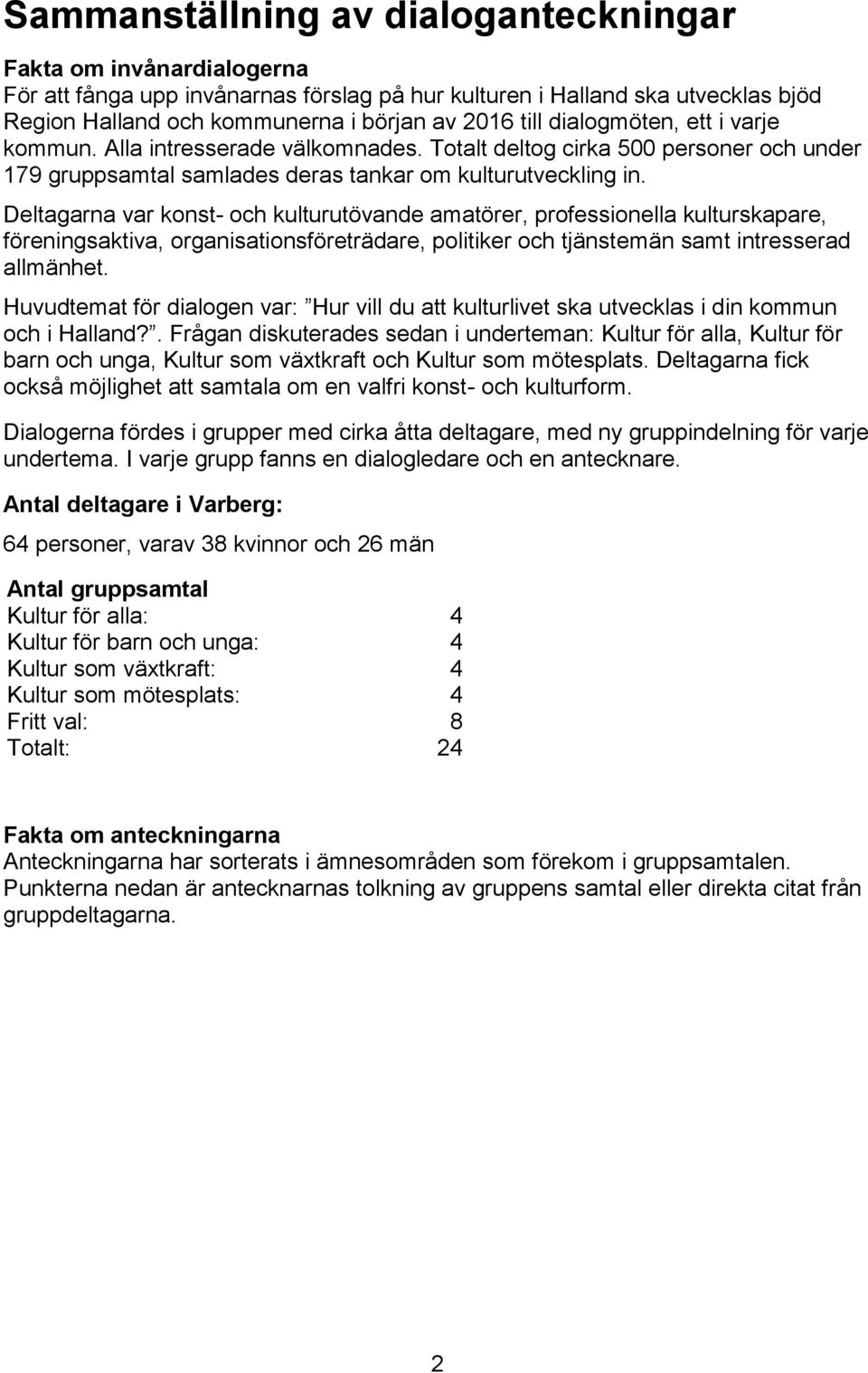 Deltagarna var konst- och kulturutövande amatörer, professionella kulturskapare, föreningsaktiva, organisationsföreträdare, politiker och tjänstemän samt intresserad allmänhet.