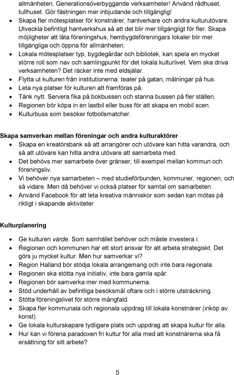 Skapa möjligheter att låta föreningshus, hembygdsföreningars lokaler blir mer tillgängliga och öppna för allmänheten.
