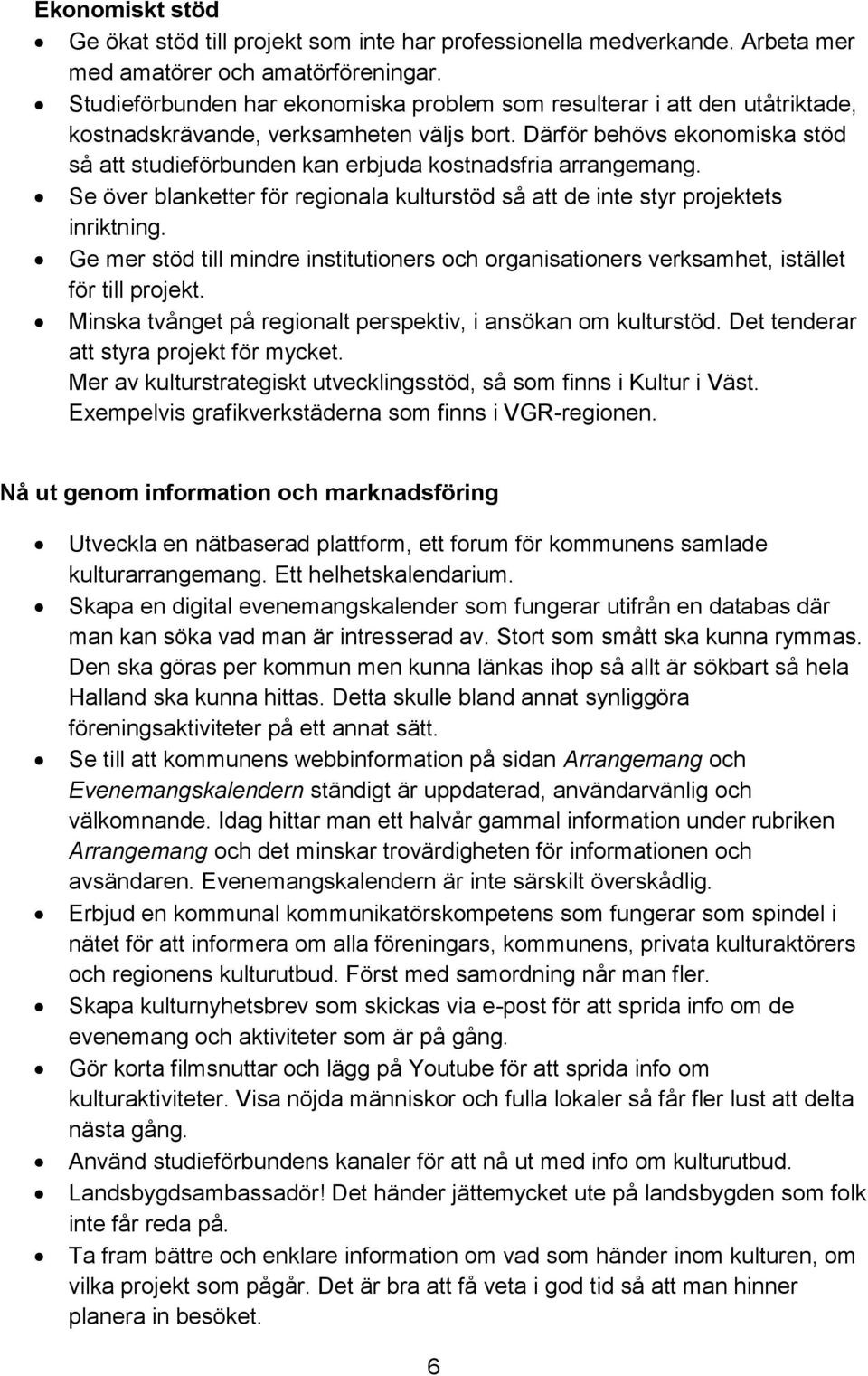 Därför behövs ekonomiska stöd så att studieförbunden kan erbjuda kostnadsfria arrangemang. Se över blanketter för regionala kulturstöd så att de inte styr projektets inriktning.