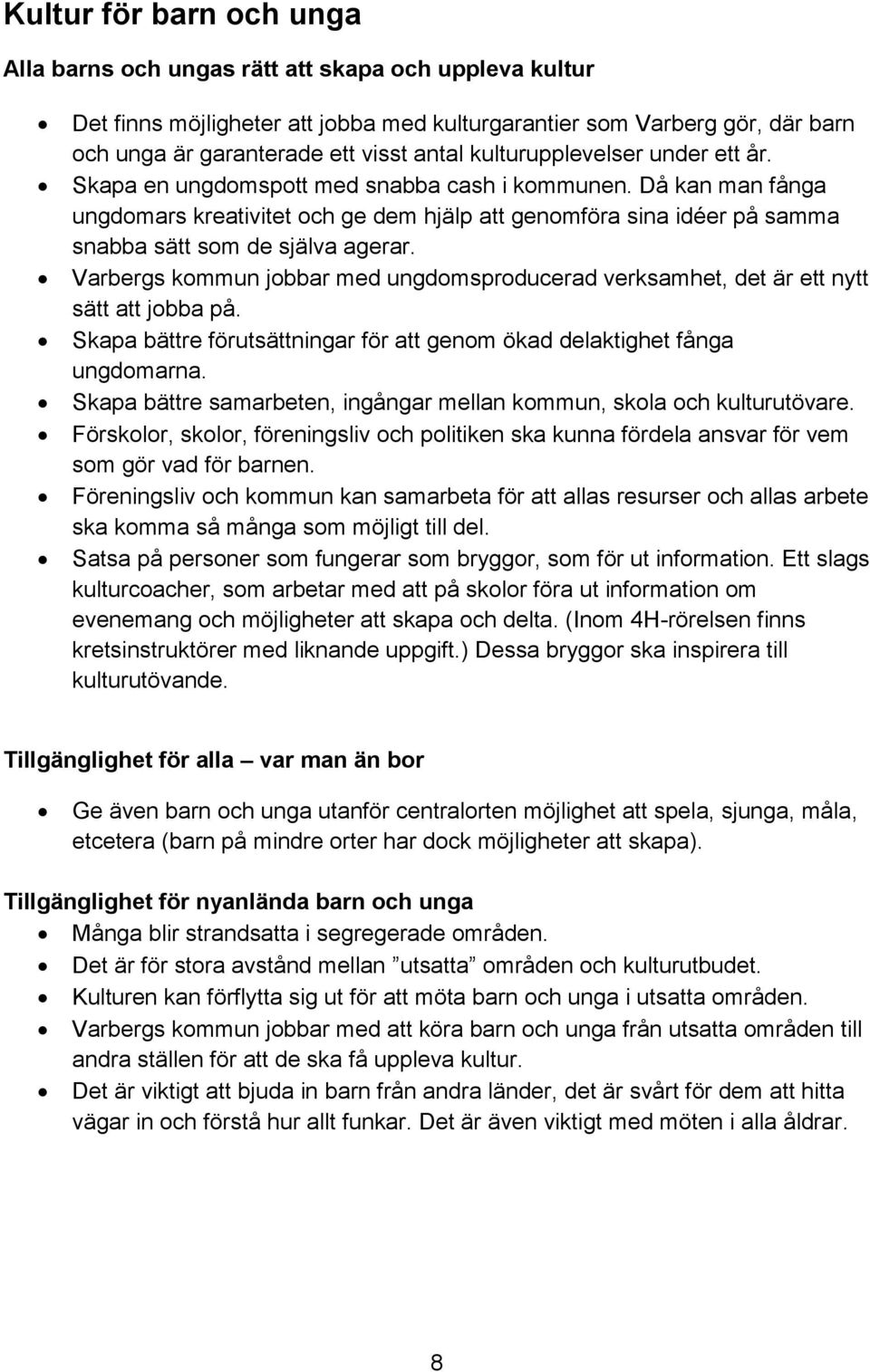 Då kan man fånga ungdomars kreativitet och ge dem hjälp att genomföra sina idéer på samma snabba sätt som de själva agerar.