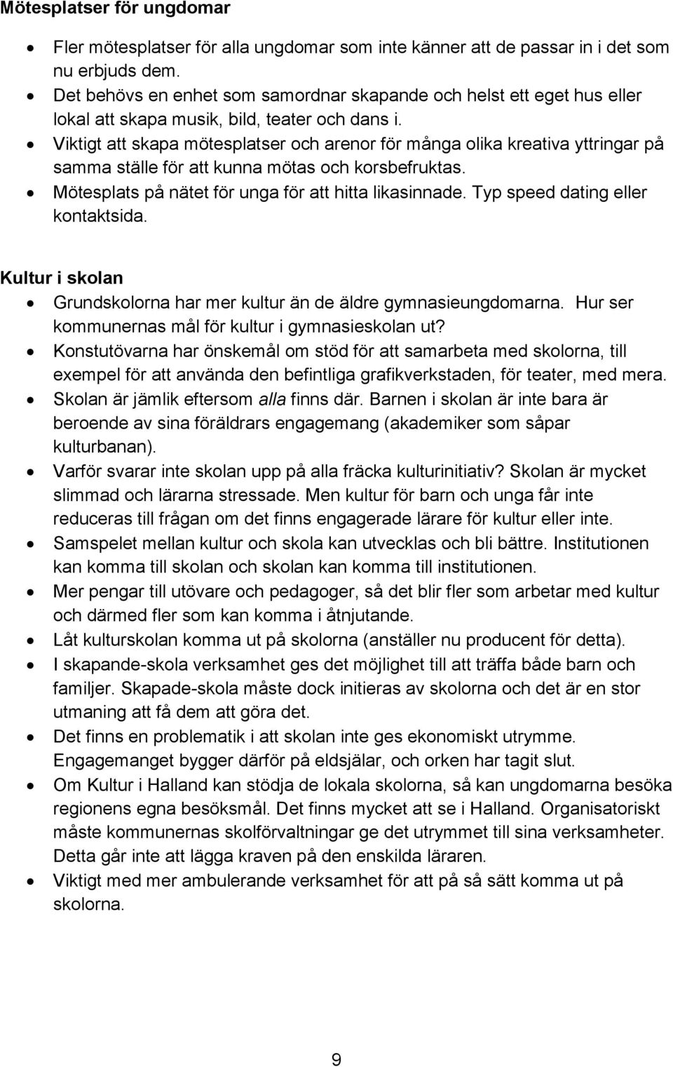 Viktigt att skapa mötesplatser och arenor för många olika kreativa yttringar på samma ställe för att kunna mötas och korsbefruktas. Mötesplats på nätet för unga för att hitta likasinnade.