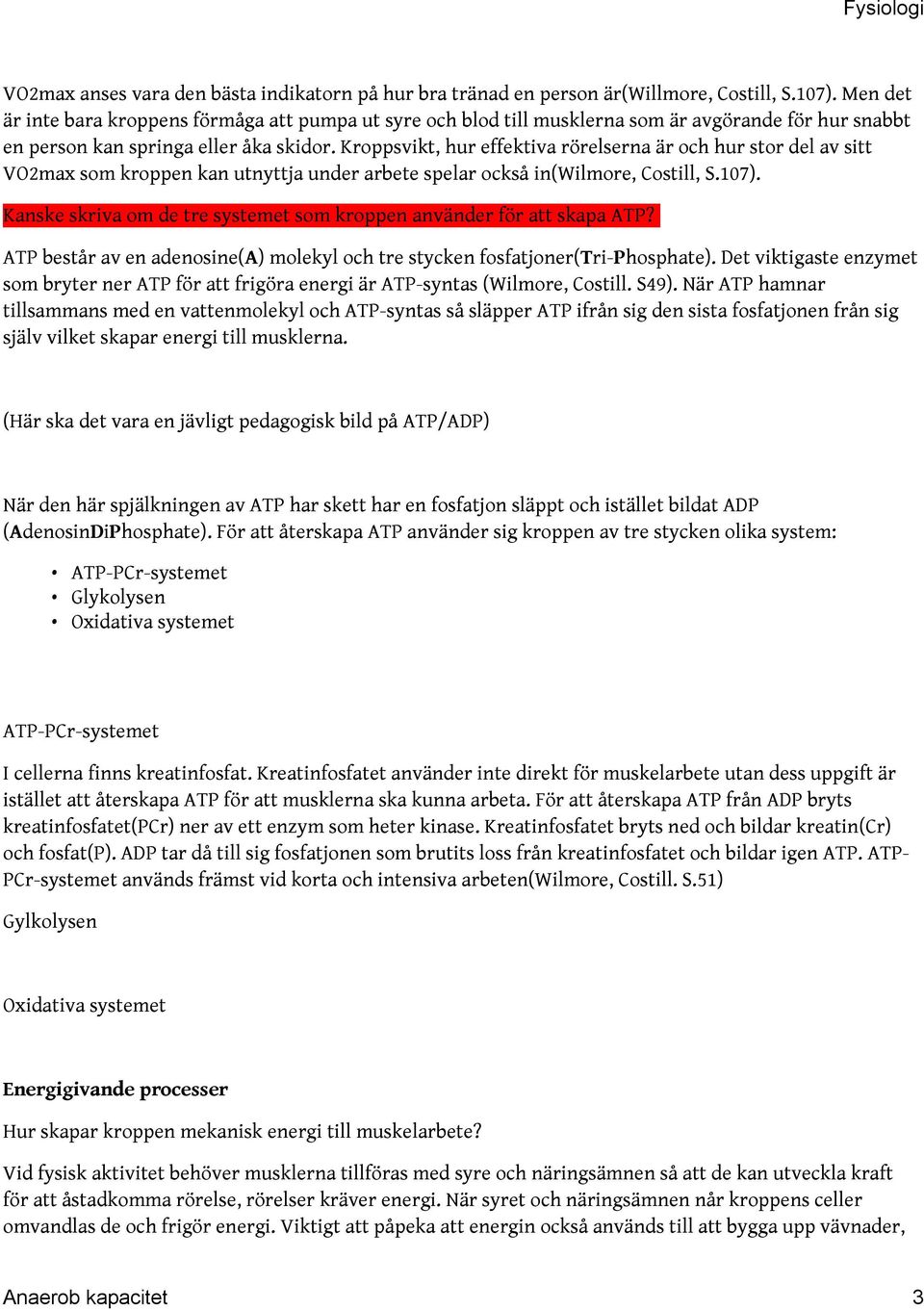 Kroppsvikt, hur effektiva rörelserna är och hur stor del av sitt VO2max som kroppen kan utnyttja under arbete spelar också in(wilmore, Costill, S.107).