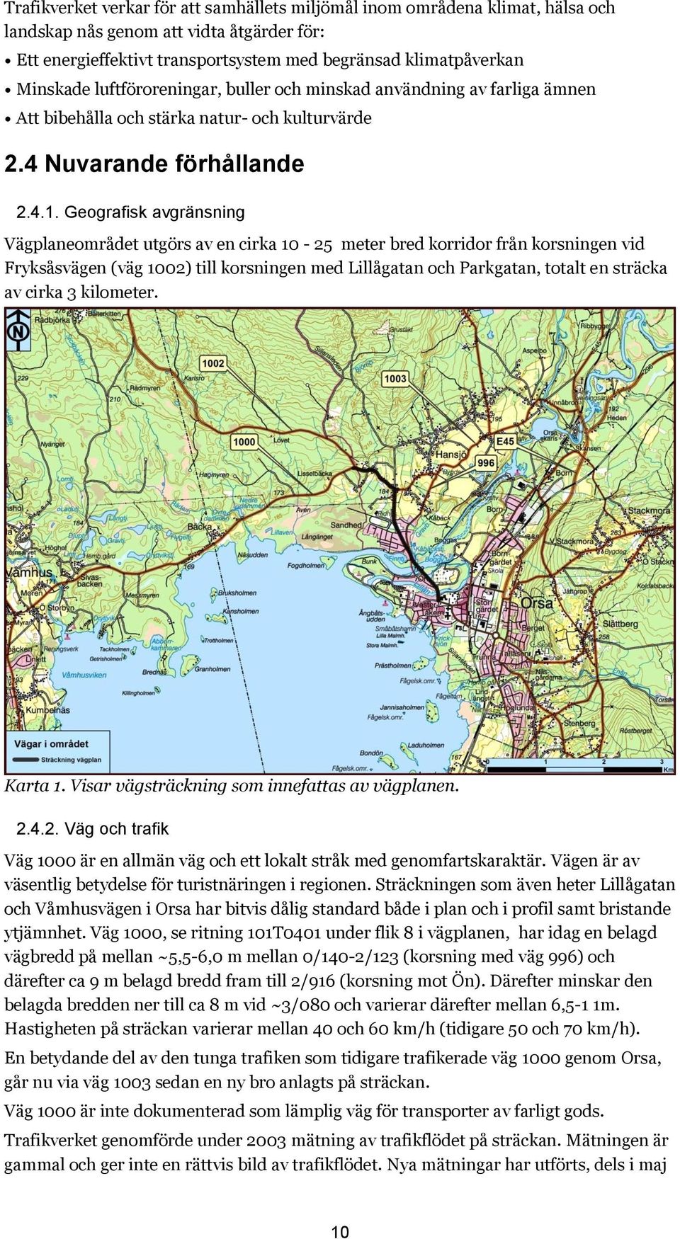 Geografisk avgränsning Vägplaneområdet utgörs av en cirka 10-25 meter bred korridor från korsningen vid Fryksåsvägen (väg 1002) till korsningen med Lillågatan och Parkgatan, totalt en sträcka av