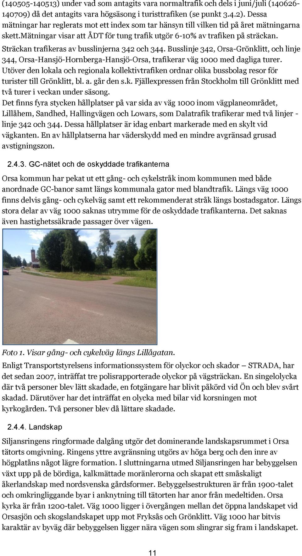 Sträckan trafikeras av busslinjerna 342 och 344. Busslinje 342, Orsa-Grönklitt, och linje 344, Orsa-Hansjö-Hornberga-Hansjö-Orsa, trafikerar väg 1000 med dagliga turer.