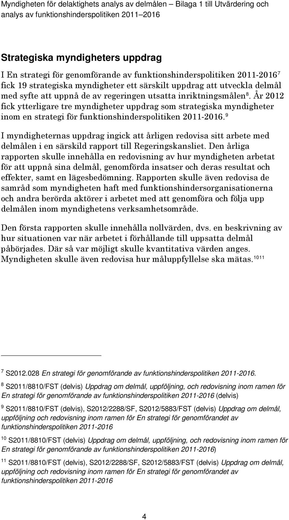 9 I myndigheternas uppdrag ingick att årligen redovisa sitt arbete med delmålen i en särskild rapport till Regeringskansliet.