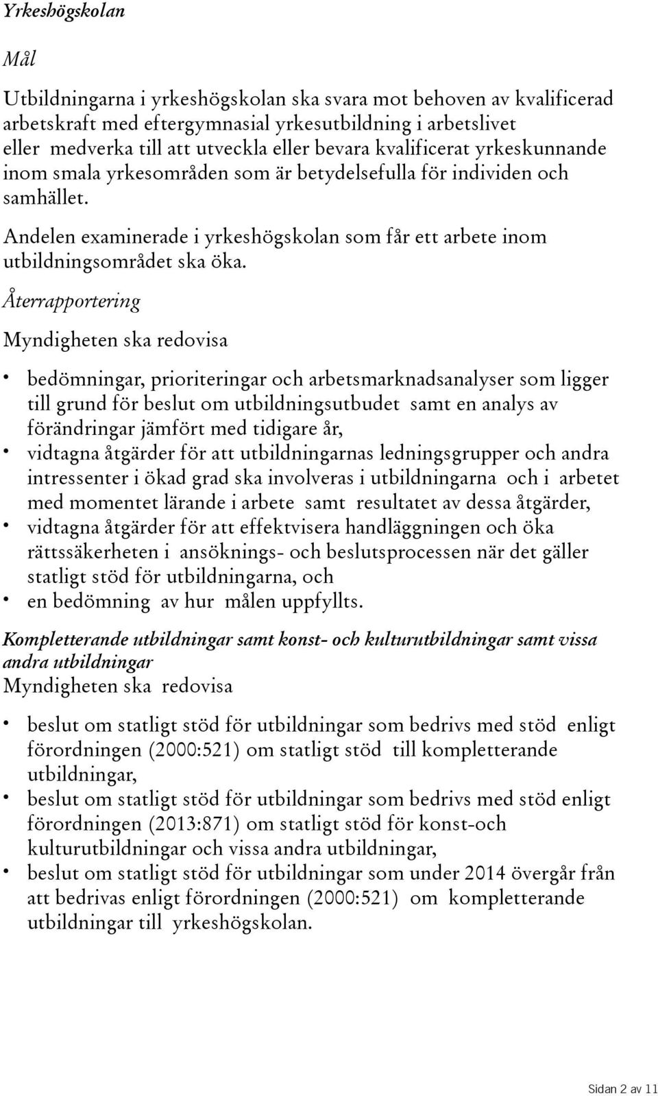 Återrapportering Myndighetenskaredovisa bedömningar, prioriteringar och arbetsmarknadsanalyser som ligger till grund för beslut om utbildningsutbudet samt en analys av förändringar jämfört med