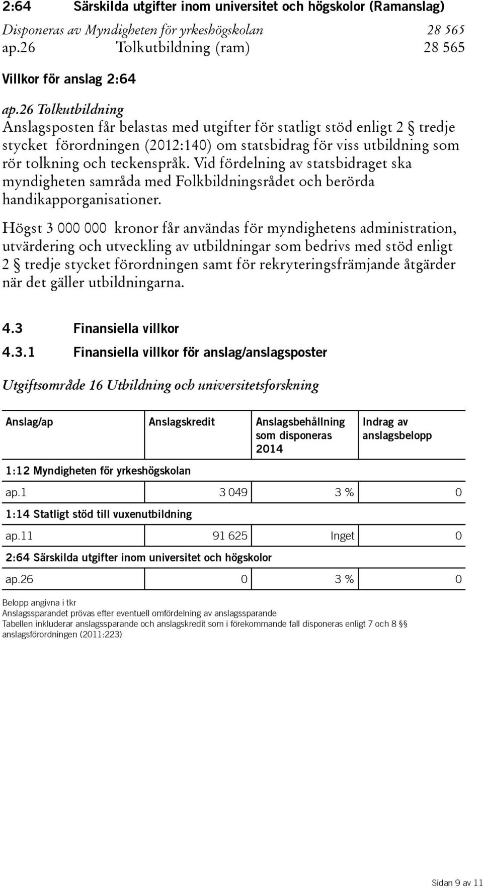 Vid fördelning av statsbidraget ska myndigheten samråda med Folkbildningsrådet och berörda handikapporganisationer.