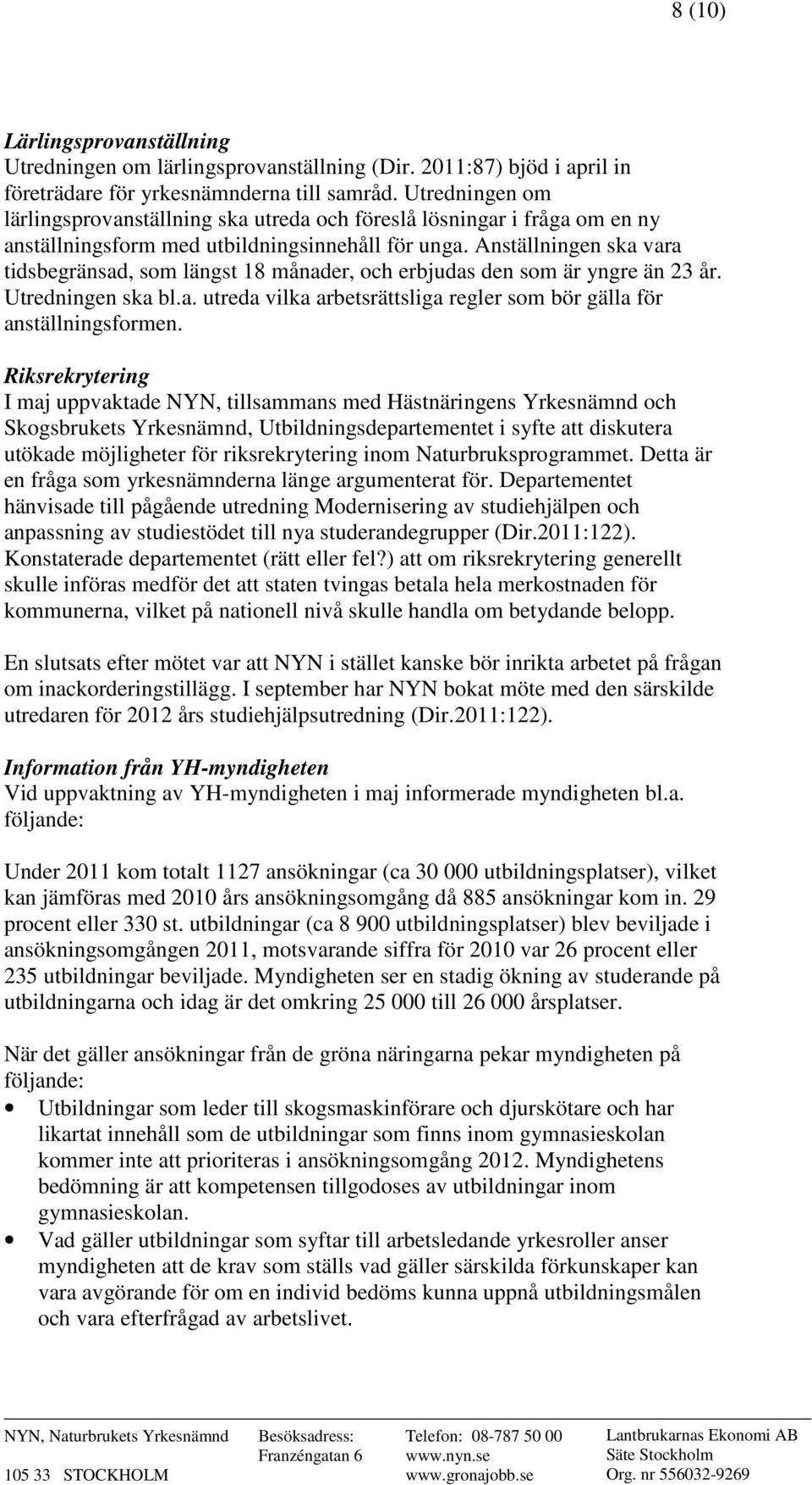 Anställningen ska vara tidsbegränsad, som längst 18 månader, och erbjudas den som är yngre än 23 år. Utredningen ska bl.a. utreda vilka arbetsrättsliga regler som bör gälla för anställningsformen.