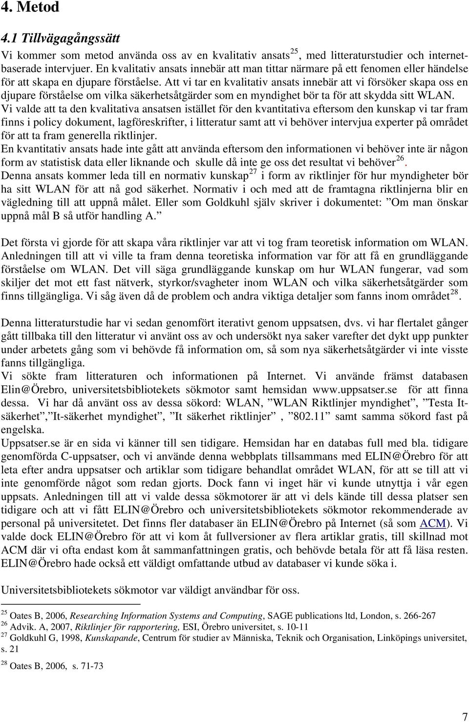 Att vi tar en kvalitativ ansats innebär att vi försöker skapa oss en djupare förståelse om vilka säkerhetsåtgärder som en myndighet bör ta för att skydda sitt WLAN.