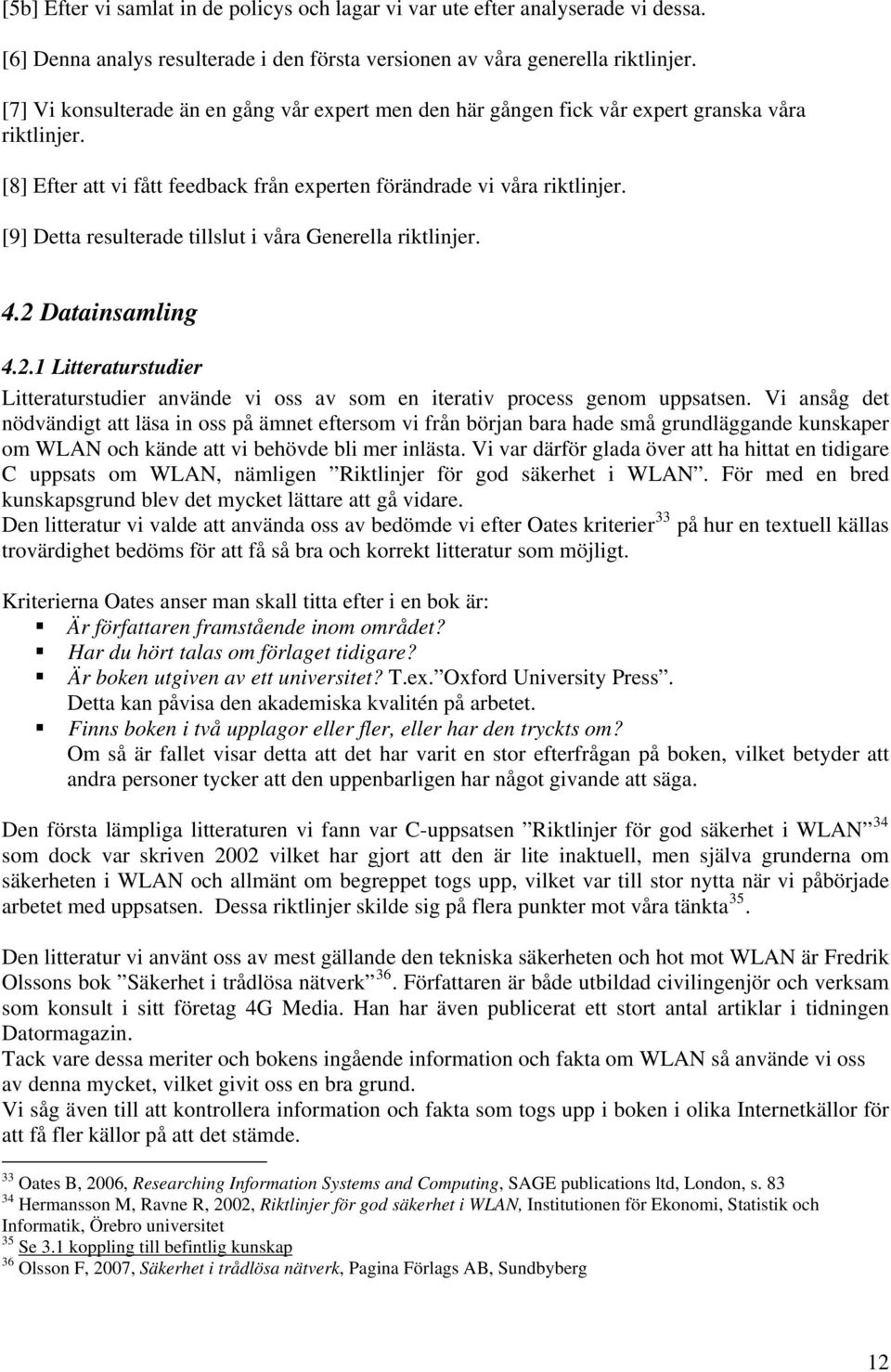 [9] Detta resulterade tillslut i våra Generella riktlinjer. 4.2 Datainsamling 4.2.1 Litteraturstudier Litteraturstudier använde vi oss av som en iterativ process genom uppsatsen.