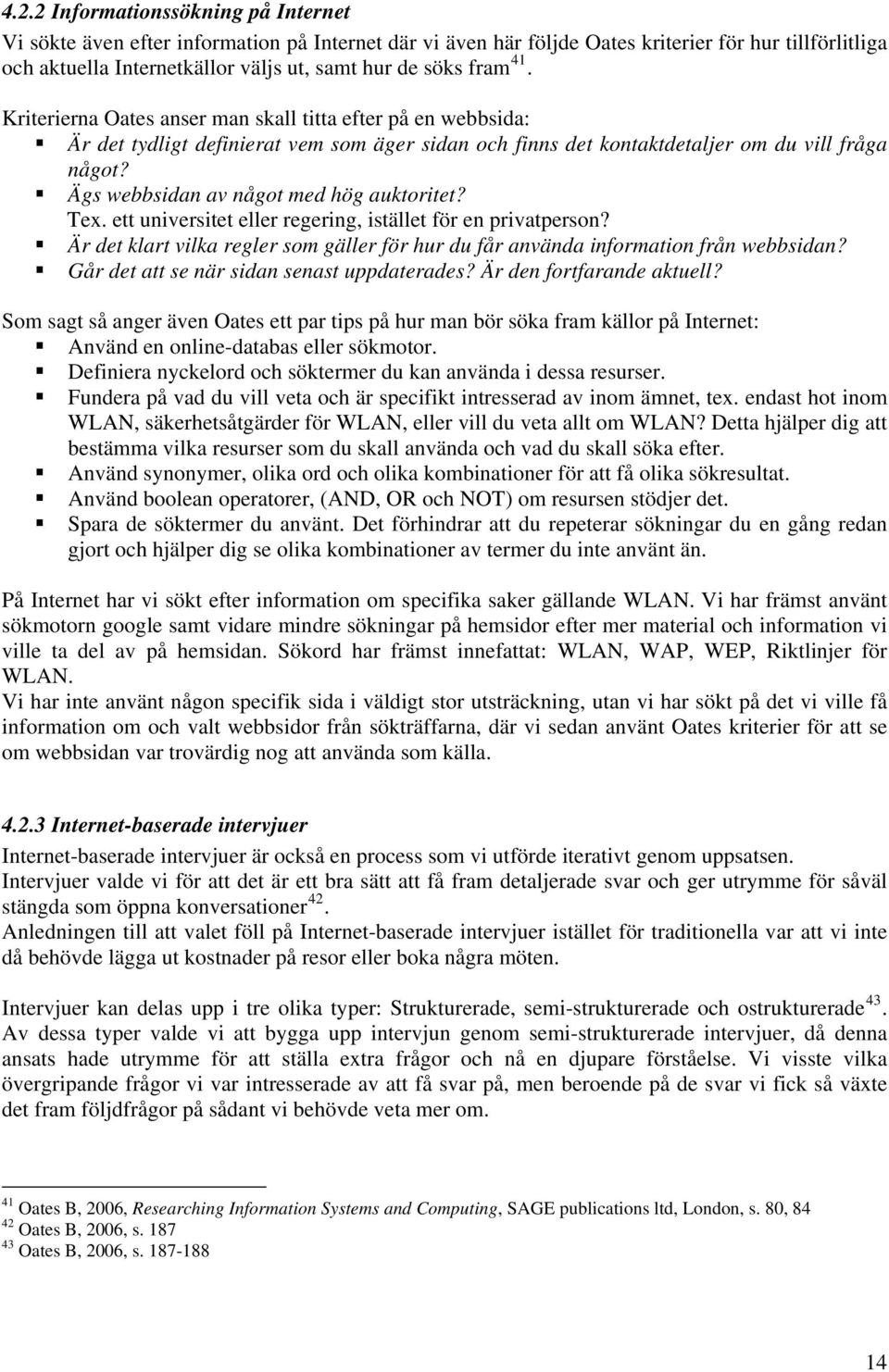 Ägs webbsidan av något med hög auktoritet? Tex. ett universitet eller regering, istället för en privatperson? Är det klart vilka regler som gäller för hur du får använda information från webbsidan?