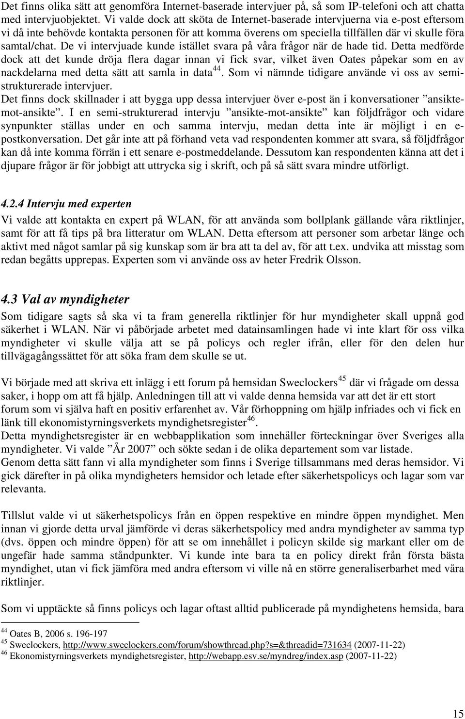 De vi intervjuade kunde istället svara på våra frågor när de hade tid.
