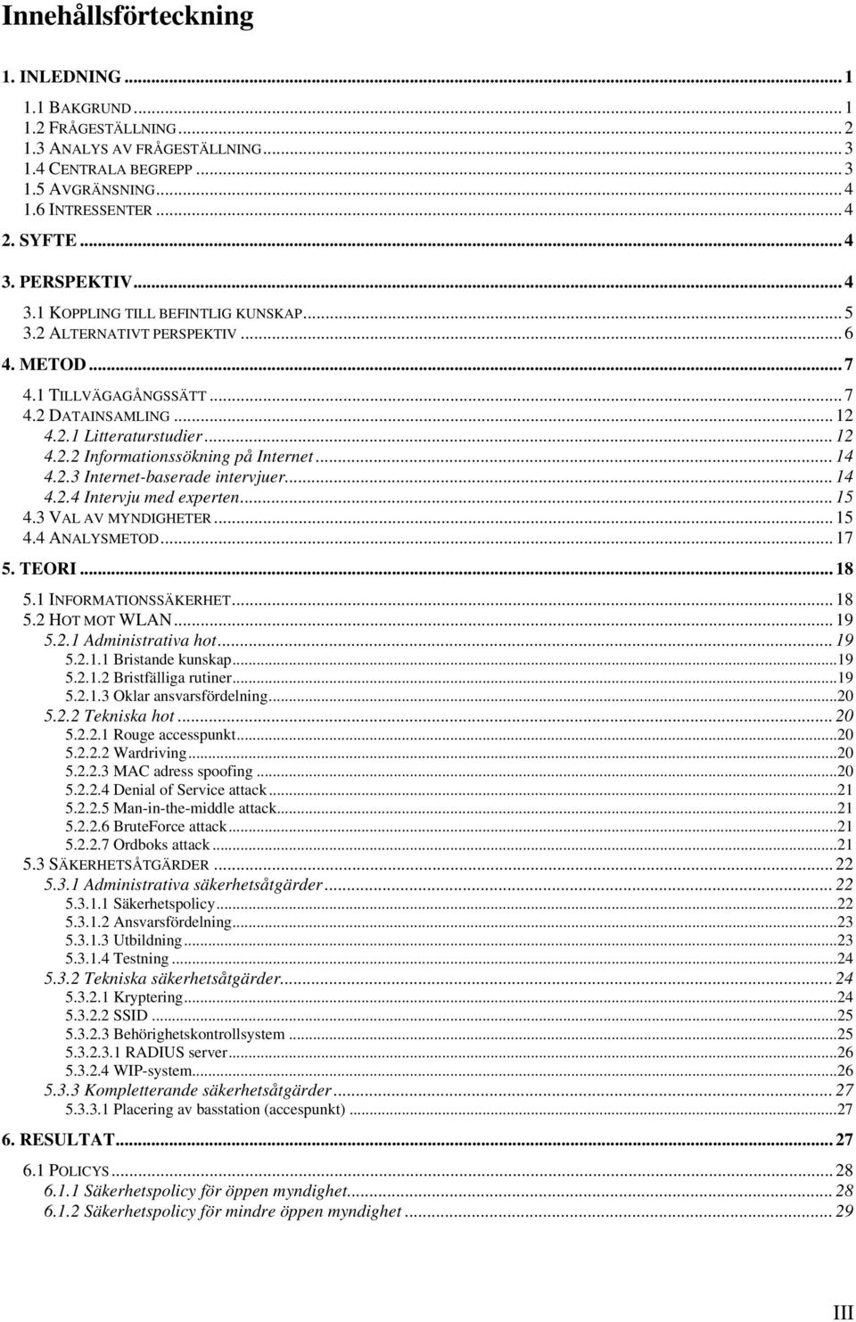 .. 14 4.2.3 Internet-baserade intervjuer... 14 4.2.4 Intervju med experten... 15 4.3 VAL AV MYNDIGHETER... 15 4.4 ANALYSMETOD... 17 5. TEORI... 18 5.1 INFORMATIONSSÄKERHET... 18 5.2 HOT MOT WLAN.