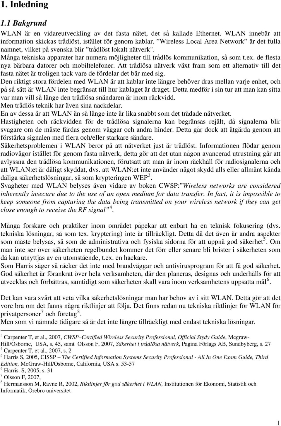 de flesta nya bärbara datorer och mobiltelefoner. Att trådlösa nätverk växt fram som ett alternativ till det fasta nätet är troligen tack vare de fördelar det bär med sig.