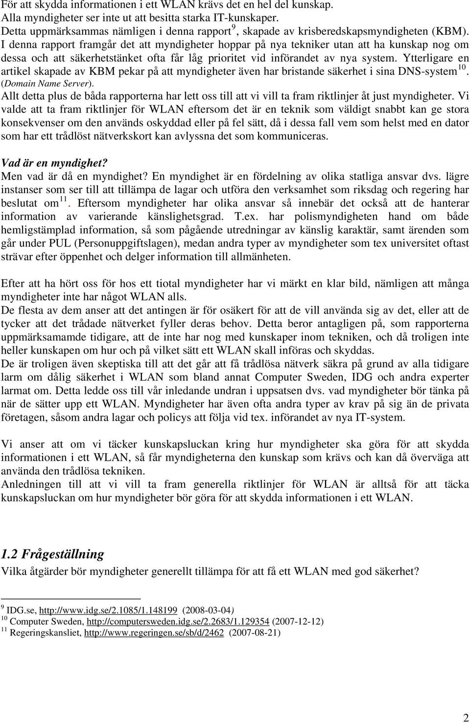 I denna rapport framgår det att myndigheter hoppar på nya tekniker utan att ha kunskap nog om dessa och att säkerhetstänket ofta får låg prioritet vid införandet av nya system.