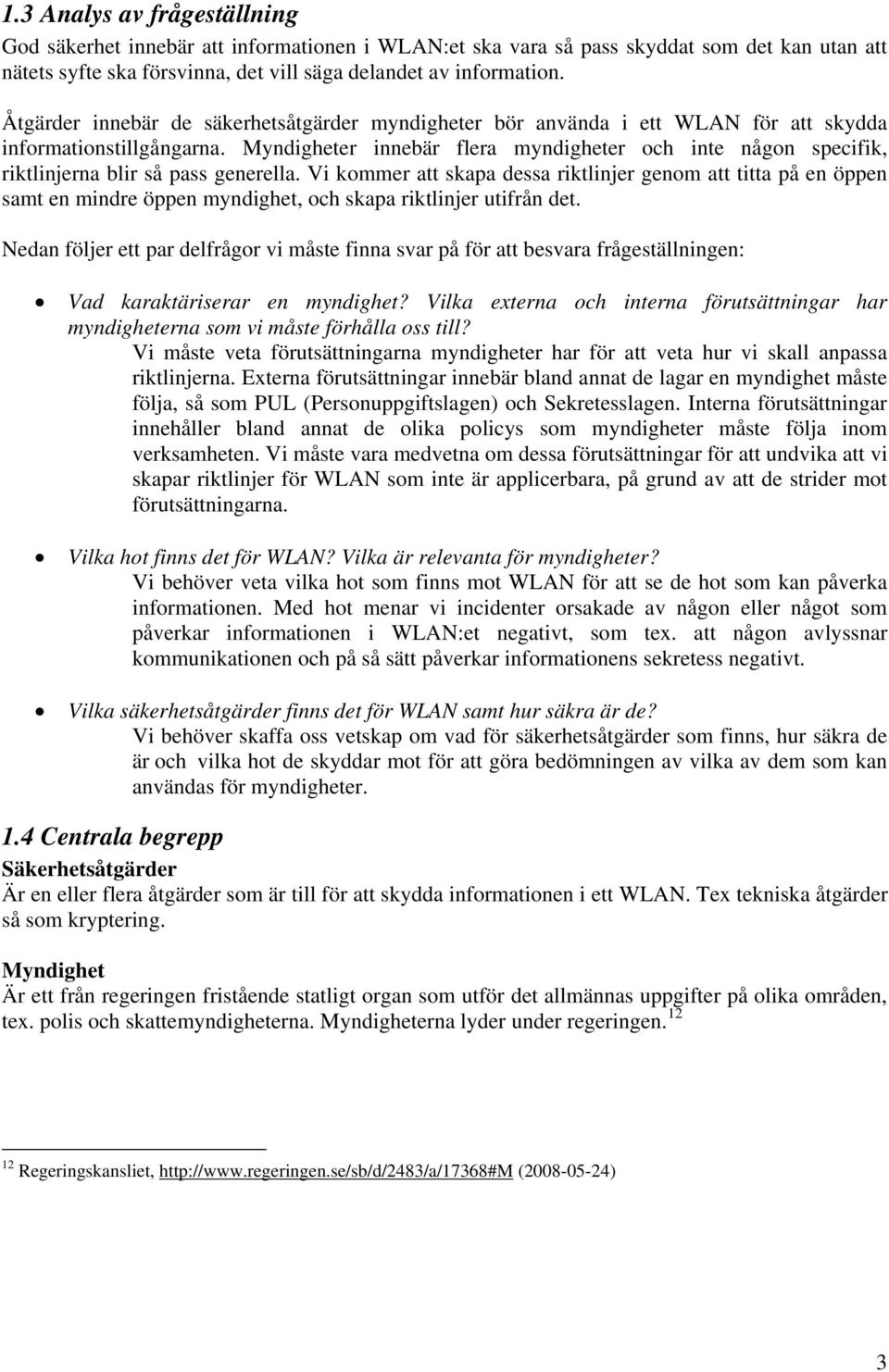Myndigheter innebär flera myndigheter och inte någon specifik, riktlinjerna blir så pass generella.