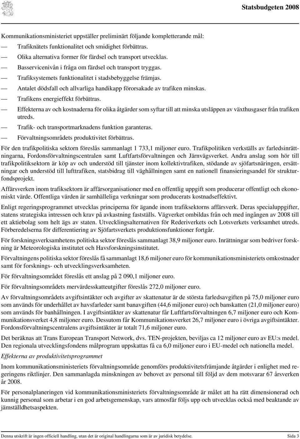 Trafikens energieffekt förbättras. Effekterna av och kostnaderna för olika åtgärder som syftar till att minska utsläppen av växthusgaser från trafiken utreds.