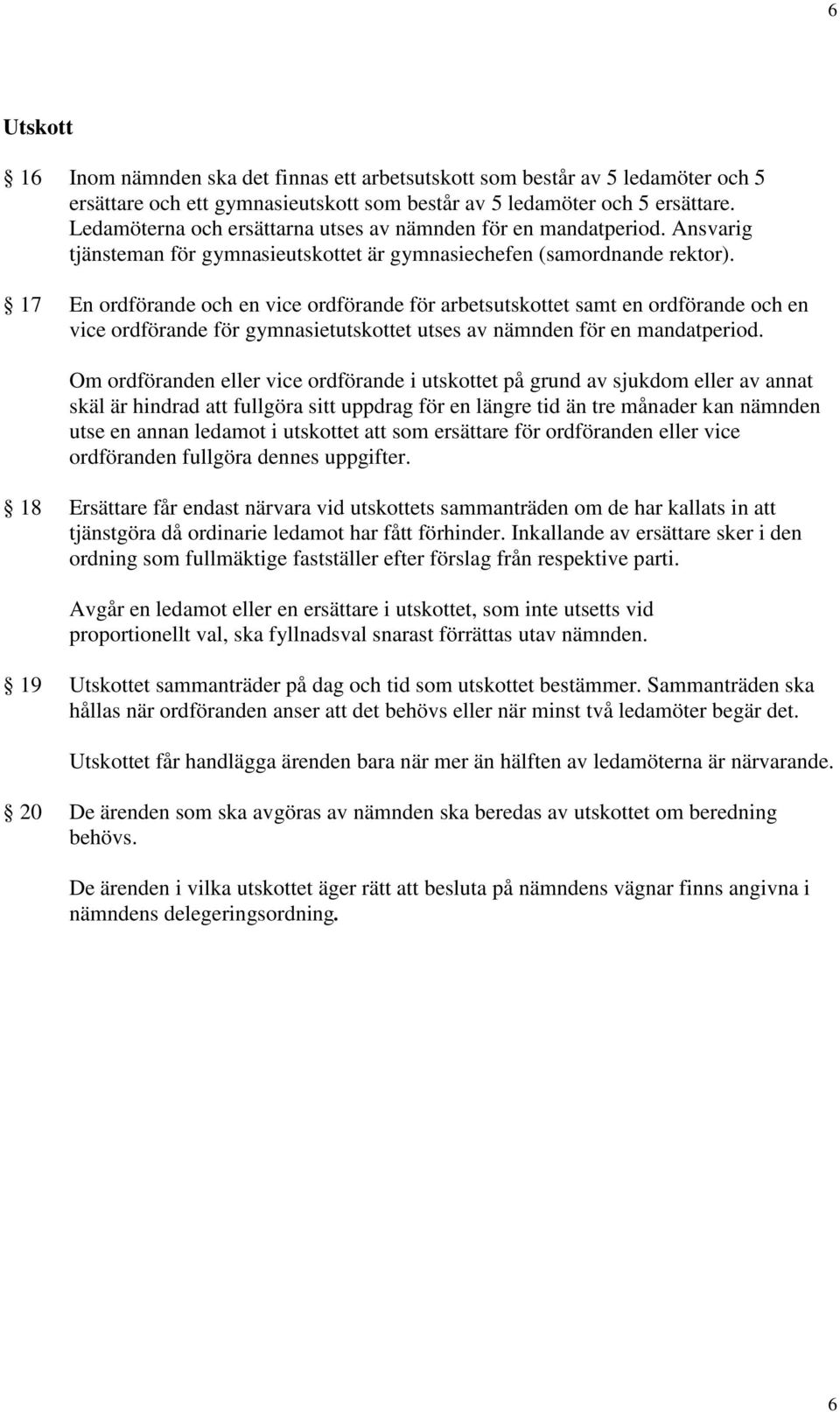 17 En ordförande och en vice ordförande för arbetsutskottet samt en ordförande och en vice ordförande för gymnasietutskottet utses av nämnden för en mandatperiod.