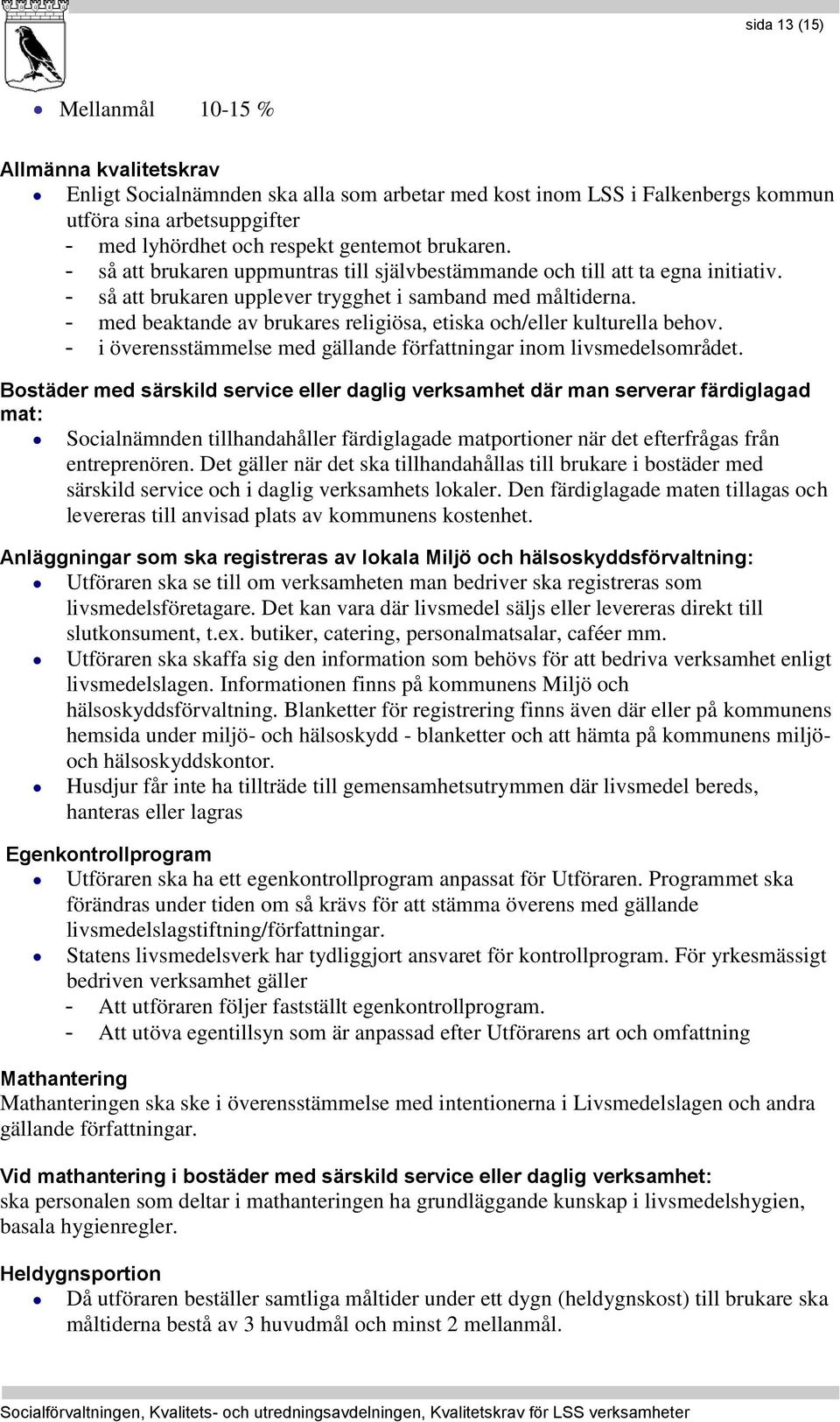- med beaktande av brukares religiösa, etiska och/eller kulturella behov. - i överensstämmelse med gällande författningar inom livsmedelsområdet.