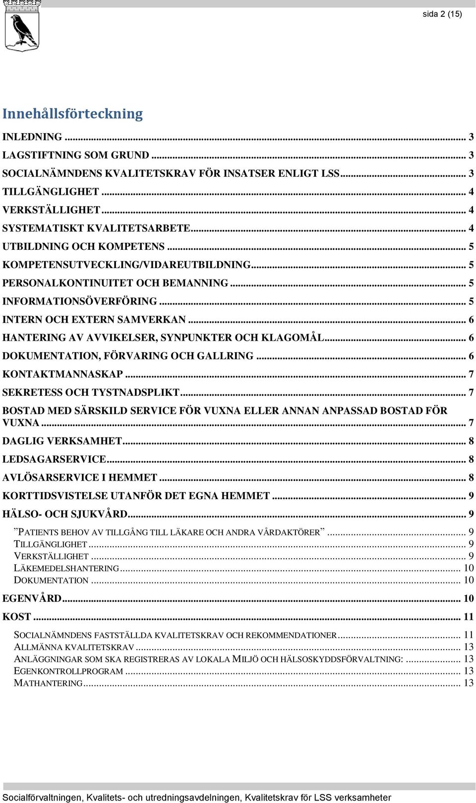 .. 5 INTERN OCH EXTERN SAMVERKAN... 6 HANTERING AV AVVIKELSER, SYNPUNKTER OCH KLAGOMÅL... 6 DOKUMENTATION, FÖRVARING OCH GALLRING... 6 KONTAKTMANNASKAP... 7 SEKRETESS OCH TYSTNADSPLIKT.