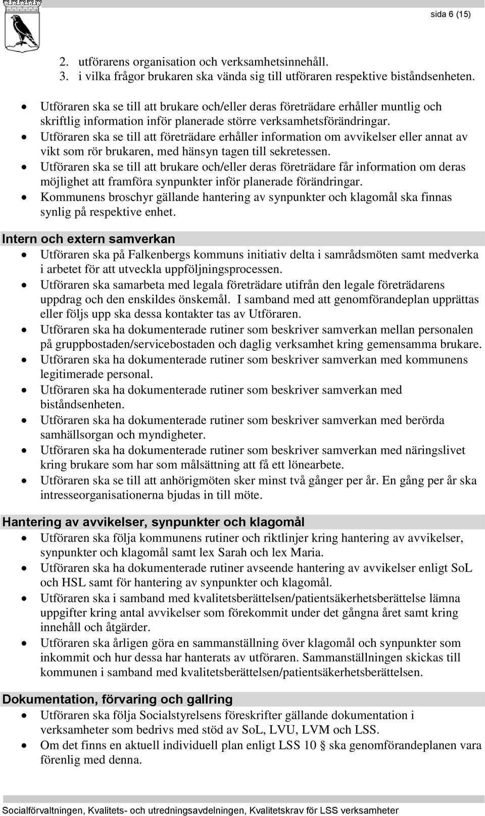 Utföraren ska se till att företrädare erhåller information om avvikelser eller annat av vikt som rör brukaren, med hänsyn tagen till sekretessen.