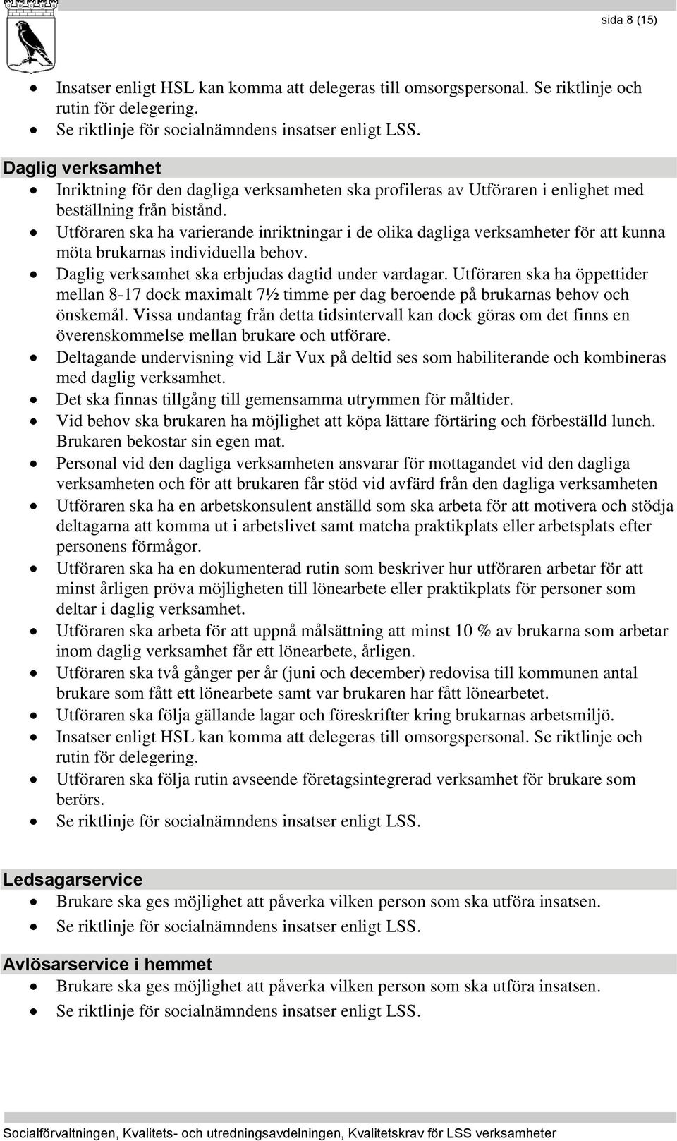 Utföraren ska ha varierande inriktningar i de olika dagliga verksamheter för att kunna möta brukarnas individuella behov. Daglig verksamhet ska erbjudas dagtid under vardagar.