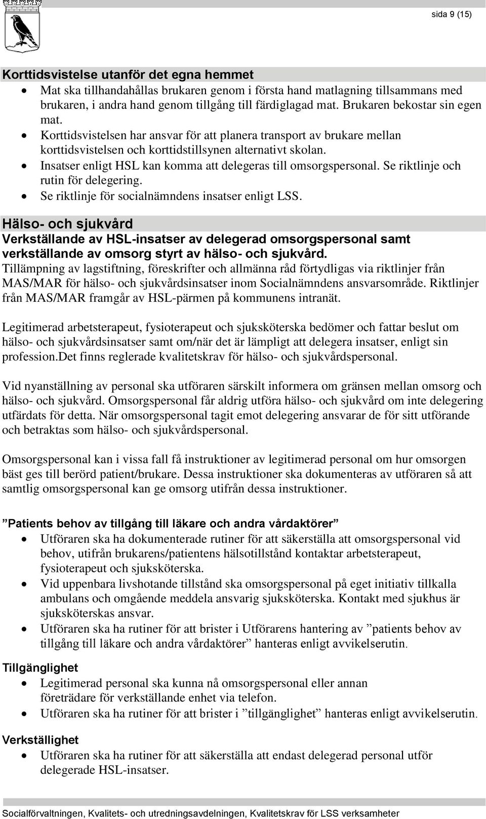Insatser enligt HSL kan komma att delegeras till omsorgspersonal. Se riktlinje och rutin för delegering. Se riktlinje för socialnämndens insatser enligt LSS.