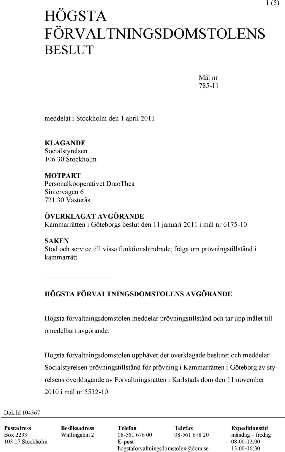 FÖRVALTNINGSDOMSTOLENS AVGÖRANDE Högsta förvaltningsdomstolen meddelar prövningstillstånd och tar upp målet till omedelbart avgörande.
